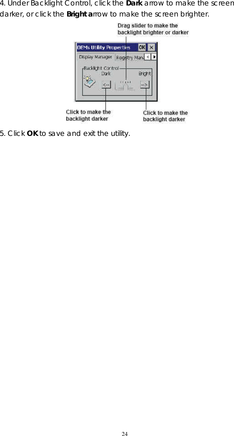  244. Under Backlight Control, click the Dark arrow to make the screen darker, or click the Bright arrow to make the screen brighter.  5. Click OK to save and exit the utility.                        