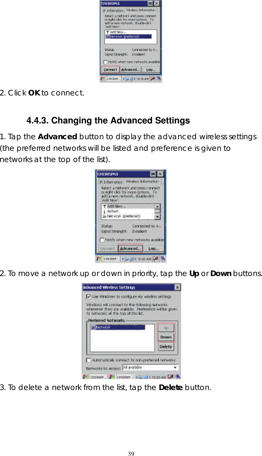  39 2. Click OK to connect.  4.4.3. Changing the Advanced Settings 1. Tap the Advanced button to display the advanced wireless settings (the preferred networks will be listed and preference is given to networks at the top of the list).  2. To move a network up or down in priority, tap the Up or Down buttons.  3. To delete a network from the list, tap the Delete button. 
