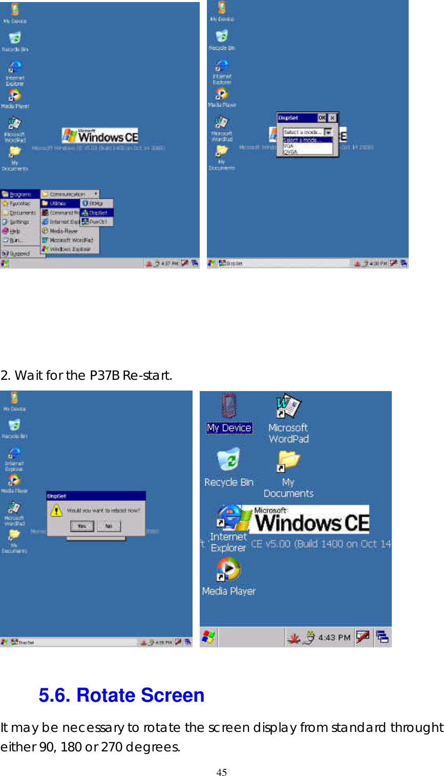  45       2. Wait for the P37B Re-start.    5.6. Rotate Screen It may be necessary to rotate the screen display from standard throught either 90, 180 or 270 degrees. 