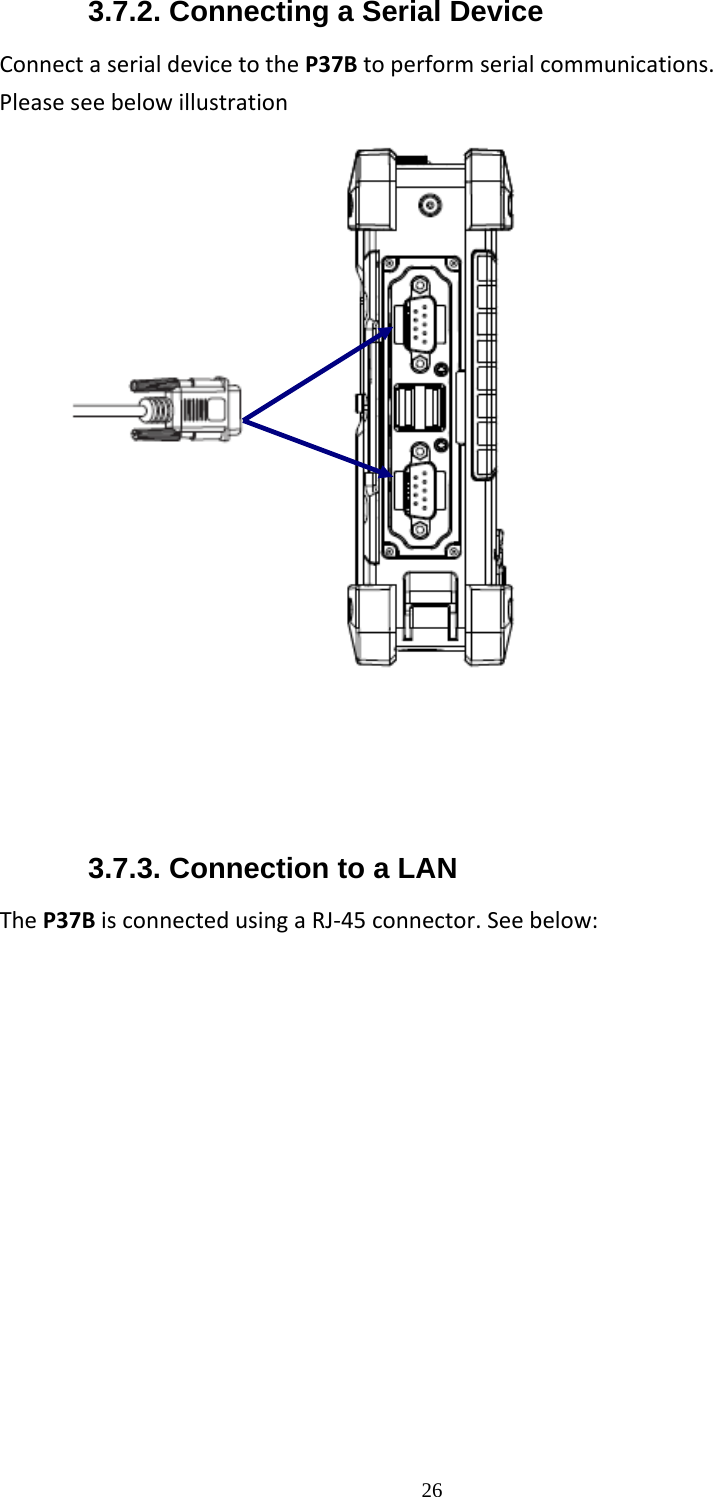  263.7.2. Connecting a Serial Device ConnectaserialdevicetotheP37Btoperformserialcommunications.Pleaseseebelowillustration     3.7.3. Connection to a LAN TheP37BisconnectedusingaRJ‐45connector.Seebelow: 