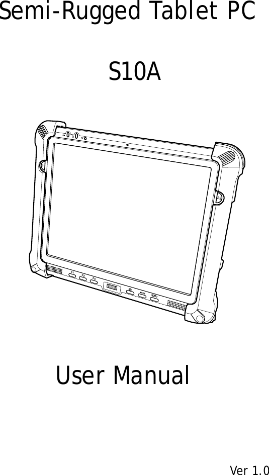 Semi-Rugged Tablet PC S10AUser ManualVer 1.0
