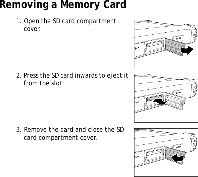 S10A User Manual10Removing a Memory Card1. Open the SD card compartment cover.2. Press the SD card inwards to eject it from the slot.3. Remove the card and close the SD card compartment cover.DC INDC INDC IN