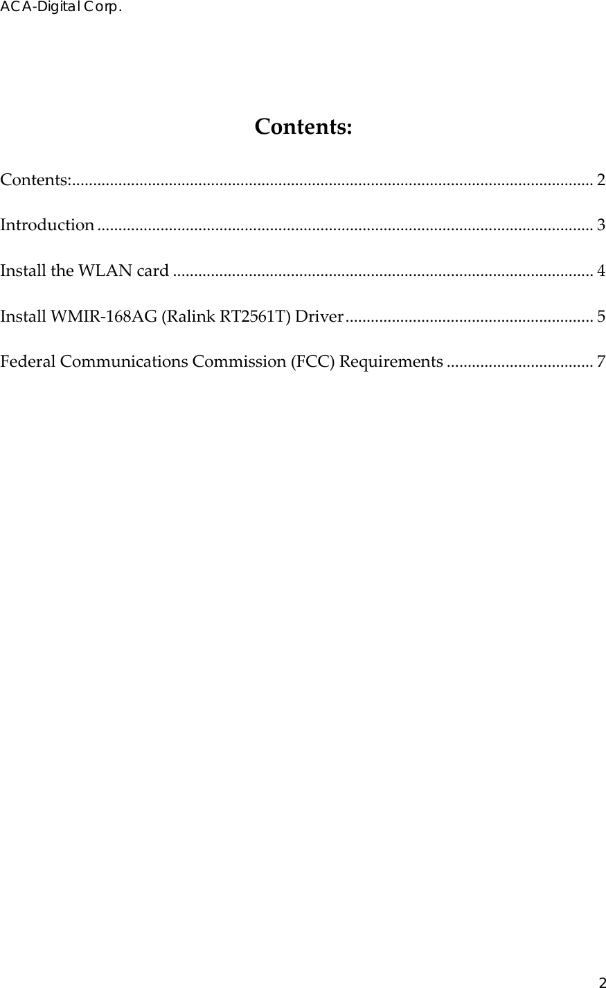 ACA-Digital Corp. 2  Contents:Contents:............................................................................................................................ 2Introduction ...................................................................................................................... 3InstalltheWLANcard .................................................................................................... 4InstallWMIR‐168AG(RalinkRT2561T)Driver........................................................... 5FederalCommunicationsCommission(FCC)Requirements ................................... 7
