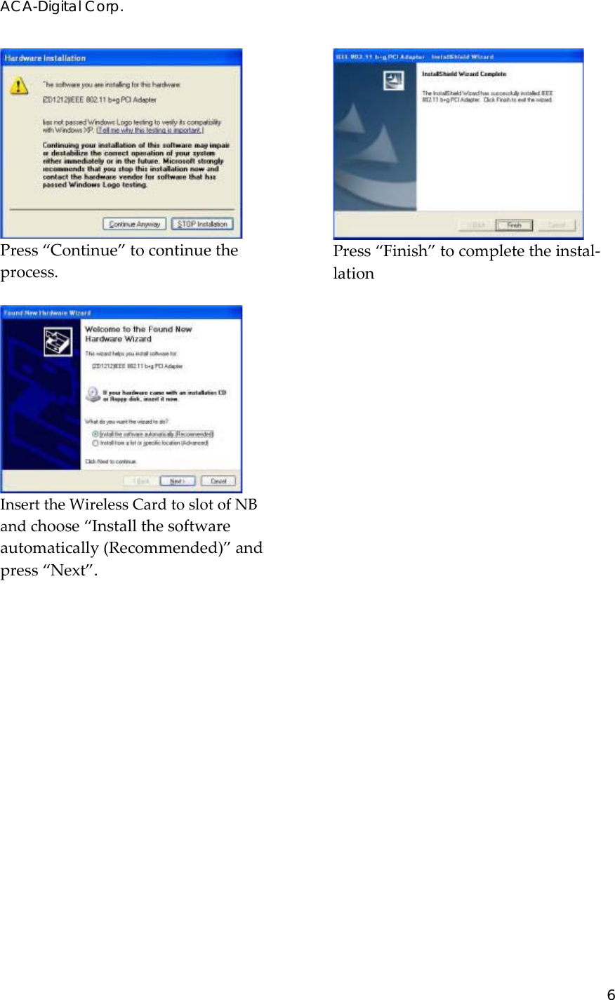 ACA-Digital Corp. 6  Press&ldquo;Continue&rdquo;tocontinuetheprocess.InserttheWirelessCardtoslotofNBandchoose&ldquo;Installthesoftwareautomatically(Recommended)&rdquo;andpress&ldquo;Next&rdquo;.Press&ldquo;Finish&rdquo;tocompletetheinstal‐lation
