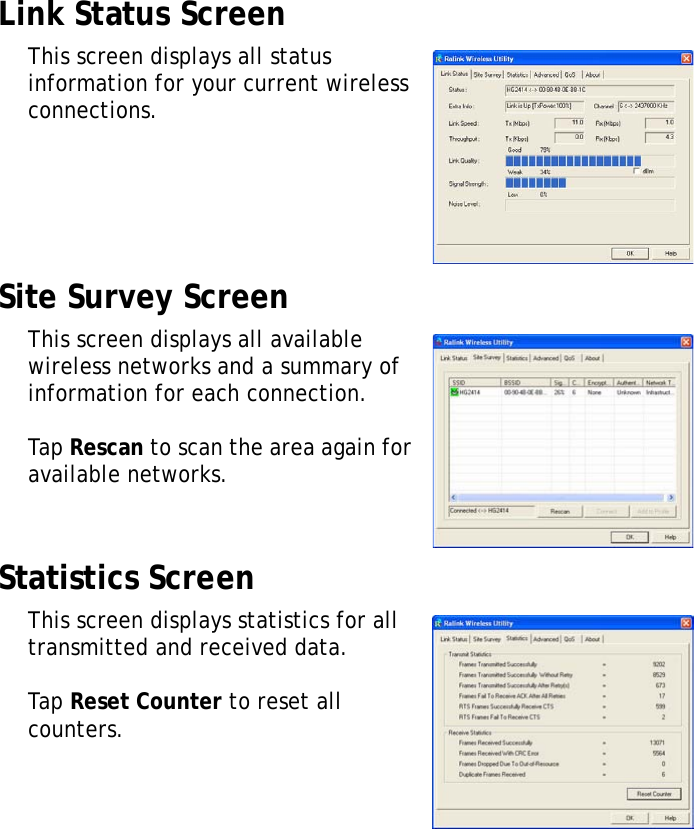 XT1100 User Manual16Link Status ScreenThis screen displays all status information for your current wireless connections.Site Survey ScreenThis screen displays all available wireless networks and a summary of information for each connection.Tap Rescan to scan the area again for available networks.Statistics ScreenThis screen displays statistics for all transmitted and received data.Tap Reset Counter to reset all counters.