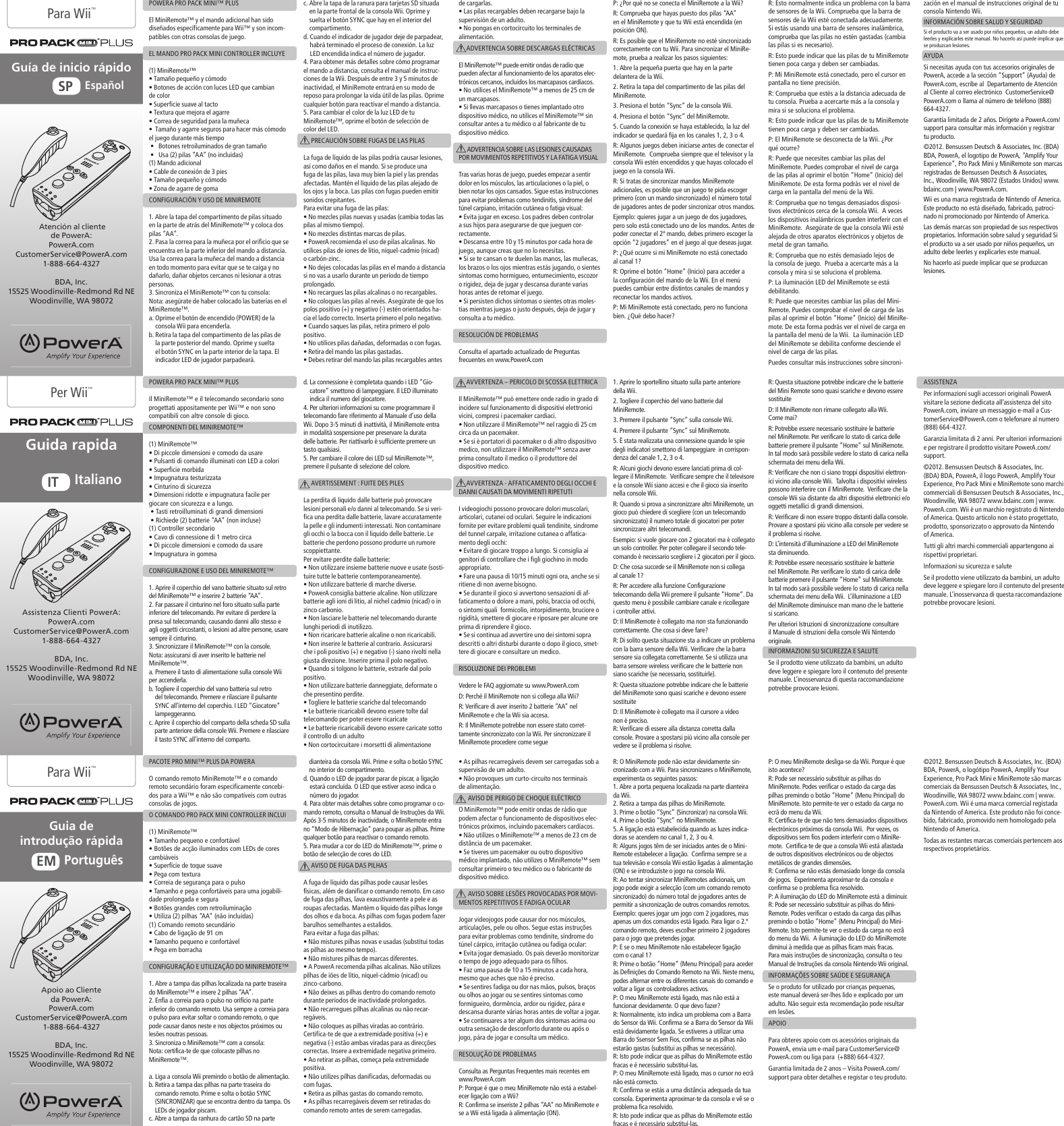 • As pilhas recarregáveis devem ser carregadas sob a supervisão de um adulto.• Não provoques um curto-circuito nos terminais de alimentação.      AVISO DE PERIGO DE CHOQUE ELÉCTRICOO MiniRemote™ pode emitir ondas de rádio que podem afectar o funcionamento de dispositivos elec-trónicos próximos, incluindo pacemakers cardíacos.• Não utilizes o MiniRemote™ a menos de 23 cm de distância de um pacemaker.• Se tiveres um pacemaker ou outro dispositivo médico implantado, não utilizes o MiniRemote™ sem consultar primeiro o teu médico ou o fabricante do dispositivo médico.      AVISO SOBRE LESÕES PROVOCADAS POR MOVI-MENTOS REPETITIVOS E FADIGA OCULARJogar videojogos pode causar dor nos músculos, articulações, pele ou olhos. Segue estas instruções para evitar problemas como tendinite, síndrome do túnel cárpico, irritação cutânea ou fadiga ocular:• Evita jogar demasiado. Os pais deverão monitorizar o tempo de jogo adequado para os filhos.• Faz uma pausa de 10 a 15 minutos a cada hora, mesmo que aches que não é preciso.• Se sentires fadiga ou dor nas mãos, pulsos, braços ou olhos ao jogar ou se sentires sintomas como formigueiro, dormência, ardor ou rigidez, pára e descansa durante várias horas antes de voltar a jogar.• Se continuares a ter algum dos sintomas acima ou outra sensação de desconforto durante ou após o jogo, pára de jogar e consulta um médico.RESOLUÇÃO DE PROBLEMASConsulta as Perguntas Frequentes mais recentes em www.PowerA.com P: Porque é que o meu MiniRemote não está a estabel-ecer ligação com a Wii?R: Confirma se inseriste 2 pilhas “AA” no MiniRemote e se a Wii está ligada à alimentação (ON).PACOTE PRO MINI™ PLUS DA POWERAO comando remoto MiniRemote™ e o comando remoto secundário foram especificamente concebi-dos para a Wii™ e não são compatíveis com outras consolas de jogos. O COMANDO PRO PACK MINI CONTROLLER INCLUI(1) MiniRemote™ • Tamanho pequeno e confortável• Botões de acção iluminados com LEDs de cores cambiáveis• Superfície de toque suave• Pega com textura • Correia de segurança para o pulso• Tamanho e pega confortáveis para uma jogabili-dade prolongada e segura• Botões grandes com retroiluminação• Utiliza (2) pilhas “AA” (não incluídas) (1) Comando remoto secundário• Cabo de ligação de 91 cm• Tamanho pequeno e confortável• Pega em borrachaCONFIGURAÇÃO E UTILIZAÇÃO DO MINIREMOTE™1. Abre a tampa das pilhas localizada na parte traseira do MiniRemote™ e insere 2 pilhas “AA”.2. Enfia a correia para o pulso no orifício na parte inferior do comando remoto. Usa sempre a correia para o pulso para evitar soltar o comando remoto, o que pode causar danos neste e nos objectos próximos ou lesões noutras pessoas.3. Sincroniza o MiniRemote™ com a consola:Nota: certifica-te de que colocaste pilhas no MiniRemote™. a.  Liga a consola Wii premindo o botão de alimentação.b.  Retira a tampa das pilhas na parte traseira do comando remoto. Prime e solta o botão SYNC (SINCRONIZAR) que se encontra dentro da tampa. Os LEDs de jogador piscam.c.  Abre a tampa da ranhura do cartão SD na parte dianteira da consola Wii. Prime e solta o botão SYNC no interior do compartimento.d.  Quando o LED de jogador parar de piscar, a ligação estará concluída. O LED que estiver aceso indica o número do jogador.4. Para obter mais detalhes sobre como programar o co-mando remoto, consulta o Manual de Instruções da Wii. Após 3-5 minutos de inactividade, o MiniRemote entra no “Modo de Hibernação” para poupar as pilhas. Prime qualquer botão para reactivar o comando remoto.5. Para mudar a cor do LED do MiniRemote™, prime o botão de selecção de cores do LED.     AVISO DE FUGA DAS PILHASA fuga de líquido das pilhas pode causar lesões físicas, além de danificar o comando remoto. Em caso de fuga das pilhas, lava exaustivamente a pele e as roupas afectadas. Mantém o líquido das pilhas longe dos olhos e da boca. As pilhas com fugas podem fazer barulhos semelhantes a estalidos.Para evitar a fuga das pilhas:• Não mistures pilhas novas e usadas (substitui todas as pilhas ao mesmo tempo).• Não mistures pilhas de marcas diferentes.• A PowerA recomenda pilhas alcalinas. Não utilizes pilhas de iões de lítio, níquel-cádmio (nicad) ou zinco-carbono.• Não deixes as pilhas dentro do comando remoto durante períodos de inactividade prolongados.• Não recarregues pilhas alcalinas ou não recar-regáveis.• Não coloques as pilhas viradas ao contrário. Certifica-te de que a extremidade positiva (+) e negativa (-) estão ambas viradas para as direcções correctas. Insere a extremidade negativa primeiro.• Ao retirar as pilhas, começa pela extremidade positiva.• Não utilizes pilhas danificadas, deformadas ou com fugas.• Retira as pilhas gastas do comando remoto.• As pilhas recarregáveis devem ser retiradas do comando remoto antes de serem carregadas.R: O MiniRemote pode não estar devidamente sin-cronizado com a Wii. Para sincronizares o MiniRemote, experimenta os seguintes passos:1. Abre a porta pequena localizada na parte dianteira da Wii.2. Retira a tampa das pilhas do MiniRemote.3. Prime o botão “Sync” (Sincronizar) na consola Wii.4. Prime o botão “Sync” no MiniRemote.5. A ligação está estabelecida quando as luzes indica-doras se acendem no canal 1, 2, 3 ou 4.R: Alguns jogos têm de ser iniciados antes de o Mini-Remote estabelecer a ligação.  Confirma sempre se a tua televisão e consola Wii estão ligadas à alimentação (ON) e se introduziste o jogo na consola Wii.R: Ao tentar sincronizar MiniRemotes adicionais, um jogo pode exigir a selecção (com um comando remoto sincronizado) do número total de jogadores antes de permitir a sincronização de outros comandos remotos.Exemplo: queres jogar um jogo com 2 jogadores, mas apenas um dos comandos está ligado. Para ligar o 2.º comando remoto, deves escolher primeiro 2 jogadores para o jogo que pretendes jogar.P: E se o meu MiniRemote não estabelecer ligação com o canal 1?R: Prime o botão “Home” (Menu Principal) para aceder às Definições do Comando Remoto na Wii. Neste menu, podes alternar entre os diferentes canais do comando e voltar a ligar os controladores activos.P: O meu MiniRemote está ligado, mas não está a funcionar devidamente. O que devo fazer?R: Normalmente, isto indica um problema com a Barra do Sensor da Wii. Confirma se a Barra do Sensor da Wii está devidamente ligada. Se estiveres a utilizar uma Barra do Ssensor Sem Fios, confirma se as pilhas não estarão gastas (substitui as pilhas se necessário).R: Isto pode indicar que as pilhas do MiniRemote estão fracas e é necessário substituí-las.P: O meu MiniRemote está ligado, mas o cursor no ecrã não está correcto.R: Confirma se estás a uma distância adequada da tua consola. Experimenta aproximar-te da consola e vê se o problema fica resolvido.R: Isto pode indicar que as pilhas do MiniRemote estão fracas e é necessário substituí-las.P: O meu MiniRemote desliga-se da Wii. Porque é que isto acontece?R: Pode ser necessário substituir as pilhas do MiniRemote. Podes verificar o estado da carga das pilhas premindo o botão “Home” (Menu Principal) do MiniRemote. Isto permite-te ver o estado da carga no ecrã do menu da Wii.R: Certifica-te de que não tens demasiados dispositivos electrónicos próximos da consola Wii.  Por vezes, os dispositivos sem fios podem interferir com o MiniRe-mote.  Certifica-te de que a consola Wii está afastada de outros dispositivos electrónicos ou de objectos metálicos de grandes dimensões.R: Confirma se não estás demasiado longe da consola de jogos.  Experimenta aproximar-te da consola e confirma se o problema fica resolvido.P: A iluminação do LED do MiniRemote está a diminuir.R: Pode ser necessário substituir as pilhas do Mini-Remote. Podes verificar o estado da carga das pilhas premindo o botão “Home” (Menu Principal) do Mini-Remote. Isto permite-te ver o estado da carga no ecrã do menu da Wii.  A iluminação do LED do MiniRemote diminui à medida que as pilhas ficam mais fracas.Para mais instruções de sincronização, consulta o teu Manual de Instruções da consola Nintendo Wii original.INFORMAÇÕES SOBRE SAÚDE E SEGURANÇASe o produto for utilizado por crianças pequenas, este manual deverá ser-lhes lido e explicado por um adulto. Não seguir esta recomendação pode resultar em lesões. APOIOPara obteres apoio com os acessórios originais da PowerA, envia um e-mail para CustomerService@PowerA.com ou liga para  (+888) 664-4327.Garantia limitada de 2 anos – Visita PowerA.com/support para obter detalhes e registar o teu produto.©2012. Bensussen Deutsch &amp; Associates, Inc. (BDA) BDA, PowerA, o logótipo PowerA, Amplify Your Experience, Pro Pack Mini e MiniRemote são marcas comerciais da Bensussen Deutsch &amp; Associates, Inc., Woodinville, WA 98072 www.bdainc.com | www.PowerA.com. Wii é uma marca comercial registada da Nintendo of America. Este produto não foi conce-bido, fabricado, promovido nem homologado pela Nintendo of America.Todas as restantes marcas comerciais pertencem aos respectivos proprietários.de cargarlas.• Las pilas recargables deben recargarse bajo la supervisión de un adulto.• No pongas en cortocircuito los terminales de alimentación.     ADVERTENCIA SOBRE DESCARGAS ELÉCTRICASEl MiniRemote™ puede emitir ondas de radio que pueden afectar al funcionamiento de los aparatos elec-trónicos cercanos, incluidos los marcapasos cardíacos.• No utilices el MiniRemote™ a menos de 25 cm de un marcapasos.• Si llevas marcapasos o tienes implantado otro dispositivo médico, no utilices el MiniRemote™ sin consultar antes a tu médico o al fabricante de tu dispositivo médico.      ADVERTENCIA SOBRE LAS LESIONES CAUSADAS POR MOVIMIENTOS REPETITIVOS Y LA FATIGA VISUALTras varias horas de juego, puedes empezar a sentir dolor en los músculos, las articulaciones o la piel, o bien notar los ojos cansados. Sigue estas instrucciones para evitar problemas como tendinitis, síndrome del túnel carpiano, irritación cutánea o fatiga visual:• Evita jugar en exceso. Los padres deben controlar a sus hijos para asegurarse de que jueguen cor-rectamente.• Descansa entre 10 y 15 minutos por cada hora de juego, aunque creas que no lo necesitas.• Si se te cansan o te duelen las manos, las muñecas, los brazos o los ojos mientras estás jugando, o sientes síntomas como hormigueo, entumecimiento, escozor o rigidez, deja de jugar y descansa durante varias horas antes de retomar el juego.• Si persisten dichos síntomas o sientes otras moles-tias mientras juegas o justo después, deja de jugar y consulta a tu médico.RESOLUCIÓN DE PROBLEMASConsulta el apartado actualizado de Preguntas frecuentes en www.PowerA.com Guia deintrodução rápidaPara Wii™Apoio ao Cliente da PowerA: PowerA.comCustomerService@PowerA.com1-888-664-4327BDA, Inc.15525 Woodinville-Redmond Rd NEWoodinville, WA 98072™Guida rapidaPer Wii™Assistenza Clienti PowerA:  PowerA.comCustomerService@PowerA.com1-888-664-4327BDA, Inc.15525 Woodinville-Redmond Rd NEWoodinville, WA 98072™Guía de inicio rápidoEspañolSPPara Wii™ Atención al cliente de PowerA:PowerA.comCustomerService@PowerA.com1-888-664-4327BDA, Inc.15525 Woodinville-Redmond Rd NEWoodinville, WA 98072™PortuguêsEMItalianoITPOWERA PRO PACK MINI™ PLUSEl MiniRemote™ y el mando adicional han sido diseñados específicamente para Wii™ y son incom-patibles con otras consolas de juego. EL MANDO PRO PACK MINI CONTROLLER INCLUYE(1) MiniRemote™ • Tamaño pequeño y cómodo• Botones de acción con luces LED que cambian de color• Superficie suave al tacto• Textura que mejora el agarre • Correa de seguridad para la muñeca•  Tamaño y agarre seguros para hacer más cómodo el juego durante más tiempo •   Botones retroiluminados de gran tamaño •   Usa (2) pilas “AA” (no incluidas) (1) Mando adicional• Cable de conexión de 3 pies• Tamaño pequeño y cómodo• Zona de agarre de gomaCONFIGURACIÓN Y USO DE MINIREMOTE1. Abre la tapa del compartimento de pilas situado en la parte de atrás del MiniRemote™ y coloca dos pilas “AA”.2. Pasa la correa para la muñeca por el orificio que se encuentra en la parte inferior del mando a distancia. Usa la correa para la muñeca del mando a distancia en todo momento para evitar que se te caiga y no dañarlo, dañar objetos cercanos ni lesionar a otras personas.3. Sincroniza el MiniRemote™ con tu consola:Nota: asegúrate de haber colocado las baterías en el MiniRemote™. a.  Oprime el botón de encendido (POWER) de la consola Wii para encenderla.b.  Retira la tapa del compartimento de las pilas de la parte posterior del mando. Oprime y suelta el botón SYNC en la parte interior de la tapa. El indicador LED de jugador parpadeará.c.  Abre la tapa de la ranura para tarjetas SD situada en la parte frontal de la consola Wii. Oprime y suelta el botón SYNC que hay en el interior del compartimento.d.  Cuando el indicador de jugador deje de parpadear, habrá terminado el proceso de conexión. La luz LED encendida indica el número de jugador.4. Para obtener más detalles sobre cómo programar el mando a distancia, consulta el manual de instruc-ciones de la Wii. Después de entre 3 y 5 minutos de inactividad, el MiniRemote entrará en su modo de reposo para prolongar la vida útil de las pilas. Oprime cualquier botón para reactivar el mando a distancia.5. Para cambiar el color de la luz LED de tu MiniRemote™, oprime el botón de selección de color del LED.     PRECAUCIÓN SOBRE FUGAS DE LAS PILASLa fuga de líquido de las pilas podría causar lesiones, así como daños en el mando. Si se produce una fuga de las pilas, lava muy bien la piel y las prendas afectadas. Mantén el líquido de las pilas alejado de los ojos y la boca. Las pilas con fugas pueden emitir sonidos crepitantes.Para evitar una fuga de las pilas:• No mezcles pilas nuevas y usadas (cambia todas las pilas al mismo tiempo).• No mezcles distintas marcas de pilas.• PowerA recomienda el uso de pilas alcalinas. No utilices pilas de iones de litio, níquel-cadmio (nicad) o carbón-zinc.• No dejes colocadas las pilas en el mando a distancia si no vas a usarlo durante un periodo de tiempo prolongado.• No recargues las pilas alcalinas o no recargables.• No coloques las pilas al revés. Asegúrate de que los polos positivo (+) y negativo (-) estén orientados ha-cia el lado correcto. Inserta primero el polo negativo.• Cuando saques las pilas, retira primero el polo positivo.• No utilices pilas dañadas, deformadas o con fugas.• Retira del mando las pilas gastadas.• Debes retirar del mando las pilas recargables antes P: ¿Por qué no se conecta el MiniRemote a la Wii?R: Comprueba que hayas puesto dos pilas “AA” en el MiniRemote y que tu Wii está encendida (en posición ON).R: Es posible que el MiniRemote no esté sincronizado correctamente con tu Wii. Para sincronizar el MiniRe-mote, prueba a realizar los pasos siguientes:1. Abre la pequeña puerta que hay en la parte delantera de la Wii.2. Retira la tapa del compartimento de las pilas del MiniRemote.3. Presiona el botón “Sync” de la consola Wii.4. Presiona el botón “Sync” del MiniRemote.5. Cuando la conexión se haya establecido, la luz del indicador se quedará fija en los canales 1, 2, 3 o 4.R: Algunos juegos deben iniciarse antes de conectar el MiniRemote.  Comprueba siempre que el televisor y la consola Wii estén encendidos y que hayas colocado el juego en la consola Wii.R: Si tratas de sincronizar mandos MiniRemote adicionales, es posible que un juego te pida escoger primero (con un mando sincronizado) el número total de jugadores antes de poder sincronizar otros mandos.Ejemplo: quieres jugar a un juego de dos jugadores, pero solo está conectado uno de los mandos. Antes de poder conectar el 2º mando, debes primero escoger la opción “2 jugadores” en el juego al que deseas jugar.P: ¿Qué ocurre si mi MiniRemote no está conectado al canal 1?R: Oprime el botón “Home” (Inicio) para acceder a la configuración del mando de la Wii. En el menú puedes cambiar entre distintos canales de mandos y reconectar los mandos activos.P: Mi MiniRemote está conectado, pero no funciona bien. ¿Qué debo hacer?R: Esto normalmente indica un problema con la barra de sensores de la Wii. Comprueba que la barra de sensores de la Wii esté conectada adecuadamente. Si estás usando una barra de sensores inalámbrica, comprueba que las pilas no estén gastadas (cambia las pilas si es necesario).R: Esto puede indicar que las pilas de tu MiniRemote tienen poca carga y deben ser cambiadas.P: Mi MiniRemote está conectado, pero el cursor en pantalla no tiene precisión.R: Comprueba que estés a la distancia adecuada de tu consola. Prueba a acercarte más a la consola y mira si se soluciona el problema.R: Esto puede indicar que las pilas de tu MiniRemote tienen poca carga y deben ser cambiadas.P: El MiniRemote se desconecta de la Wii. ¿Por qué ocurre?R: Puede que necesites cambiar las pilas del MiniRemote. Puedes comprobar el nivel de carga de las pilas al oprimir el botón “Home” (Inicio) del MiniRemote. De esta forma podrás ver el nivel de carga en la pantalla del menú de la Wii.R: Comprueba que no tengas demasiados disposi-tivos electrónicos cerca de la consola Wii.  A veces los dispositivos inalámbricos pueden interferir con el MiniRemote.  Asegúrate de que la consola Wii esté alejada de otros aparatos electrónicos y objetos de metal de gran tamaño.R: Comprueba que no estés demasiado lejos de la consola de juego.  Prueba a acercarte más a la consola y mira si se soluciona el problema.P: La iluminación LED del MiniRemote se está debilitando.R: Puede que necesites cambiar las pilas del Mini-Remote. Puedes comprobar el nivel de carga de las pilas al oprimir el botón “Home” (Inicio) del MiniRe-mote. De esta forma podrás ver el nivel de carga en la pantalla del menú de la Wii.  La iluminación LED del MiniRemote se debilita conforme desciende el nivel de carga de las pilas.Puedes consultar más instrucciones sobre sincroni-zación en el manual de instrucciones original de tu consola Nintendo Wii.INFORMACIÓN SOBRE SALUD Y SEGURIDADSi el producto va a ser usado por niños pequeños, un adulto debe leerles y explicarles este manual. No hacerlo así puede implicar que se produzcan lesiones. AYUDASi necesitas ayuda con tus accesorios originales de PowerA, accede a la sección “Support” (Ayuda) de PowerA.com, escribe al  Departamento de Atención al Cliente al correo electrónico  CustomerService@PowerA.com o llama al número de teléfono (888) 664-4327. Garantía limitada de 2 años. Dirígete a PowerA.com/support para consultar más información y registrar tu producto. ©2012. Bensussen Deutsch &amp; Associates, Inc. (BDA) BDA, PowerA, el logotipo de PowerA, “Amplify Your Experience”, Pro Pack Mini y MiniRemote son marcas registradas de Bensussen Deutsch &amp; Associates, Inc., Woodinville, WA 98072 (Estados Unidos) www.bdainc.com | www.PowerA.com. Wii es una marca registrada de Nintendo of America. Este producto no está diseñado, fabricado, patroci-nado ni promocionado por Nintendo of America.Las demás marcas son propiedad de sus respectivos propietarios. Información sobre salud y seguridad Si el producto va a ser usado por niños pequeños, un adulto debe leerles y explicarles este manual. No hacerlo así puede implicar que se produzcan lesiones.     AVVERTENZA – PERICOLO DI SCOSSA ELETTRICAIl MiniRemote™ può emettere onde radio in grado di incidere sul funzionamento di dispositivi elettronici vicini, compresi i pacemaker cardiaci.• Non utilizzare il MiniRemote™ nel raggio di 25 cm circa da un pacemaker.• Se si è portatori di pacemaker o di altro dispositivo medico, non utilizzare il MiniRemote™ senza aver prima consultato il medico o il produttore del dispositivo medico.     AVVERTENZA - AFFATICAMENTO DEGLI OCCHI E DANNI CAUSATI DA MOVIMENTI RIPETUTII videogiochi possono provocare dolori muscolari, articolari, cutanei od oculari. Seguire le indicazioni fornite per evitare problemi quali tendinite, sindrome del tunnel carpale, irritazione cutanea o affatica-mento degli occhi:• Evitare di giocare troppo a lungo. Si consiglia ai genitori di controllare che i figli giochino in modo appropriato.• Fare una pausa di 10/15 minuti ogni ora, anche se si ritiene di non averne bisogno.• Se durante il gioco si avvertono sensazioni di af-faticamento o dolore a mani, polsi, braccia od occhi, o sintomi quali  formicolio, intorpidimento, bruciore o rigidità, smettere di giocare e riposare per alcune ore prima di riprendere il gioco.• Se si continua ad avvertire uno dei sintomi sopra descritti o altri disturbi durante o dopo il gioco, smet-tere di giocare e consultare un medico.RISOLUZIONE DEI PROBLEMIVedere le FAQ aggiornate su www.PowerA.com D: Perché il MiniRemote non si collega alla Wii?R: Verificare di aver inserito 2 batterie “AA” nel MiniRemote e che la Wii sia accesa.R: Il MiniRemote potrebbe non essere stato corret-tamente sincronizzato con la Wii. Per sincronizzare il MiniRemote procedere come seguePOWERA PRO PACK MINI™ PLUSIl MiniRemote™ e il telecomando secondario sono progettati appositamente per Wii™ e non sono compatibili con altre console di gioco.  COMPONENTI DEL MINIREMOTE™(1) MiniRemote™ • Di piccole dimensioni e comodo da usare• Pulsanti di comando illuminati con LED a colori • Superficie morbida• Impugnatura testurizzata  • Cinturino di sicurezza• Dimensioni ridotte e impugnatura facile per giocare con sicurezza e a lungo. • Tasti retroilluminati di grandi dimensioni • Richiede (2) batterie “AA” (non incluse) (1) Controller secondario • Cavo di connessione di 1 metro circa• Di piccole dimensioni e comodo da usare• Impugnatura in gomma CONFIGURAZIONE E USO DEL MINIREMOTE™1. Aprire il coperchio del vano batterie situato sul retro del MiniRemote™ e inserire 2 batterie “AA”.2. Far passare il cinturino nel foro situato sulla parte inferiore del telecomando. Per evitare di perdere la presa sul telecomando, causando danni allo stesso e agli oggetti circostanti, o lesioni ad altre persone, usare sempre il cinturino.3. Sincronizzare il MiniRemote™ con la console.Nota: assicurarsi di aver inserito le batterie nel MiniRemote™. a. Premere il tasto di alimentazione sulla console Wii per accenderla.b.  Togliere il coperchio del vano batteria sul retro del telecomando. Premere e rilasciare il pulsante SYNC all’interno del coperchio. I LED “Giocatore” lampeggeranno.c.  Aprire il coperchio del comparto della scheda SD sulla parte anteriore della console Wii. Premere e rilasciare il tasto SYNC all’interno del comparto.d.  La connessione è completata quando i LED “Gio-catore” smettono di lampeggiare. Il LED illuminato indica il numero del giocatore.4. Per ulteriori informazioni su come programmare il telecomando fare riferimento al Manuale d’uso della Wii. Dopo 3-5 minuti di inattività, il MiniRemote entra in modalità sospensione per preservare la durata delle batterie. Per riattivarlo è sufficiente premere un tasto qualsiasi.5. Per cambiare il colore dei LED sul MiniRemote™, premere il pulsante di selezione del colore.     AVERTISSEMENT : FUITE DES PILESLa perdita di liquido dalle batterie può provocare lesioni personali e/o danni al telecomando. Se si veri-fica una perdita dalle batterie, lavare accuratamente la pelle e gli indumenti interessati. Non contaminare gli occhi o la bocca con il liquido delle batterie. Le batterie che perdono possono produrre un rumore scoppiettante.Per evitare perdite dalle batterie:• Non utilizzare insieme batterie nuove e usate (sosti-tuire tutte le batterie contemporaneamente).• Non utilizzare batterie di marche diverse.• PowerA consiglia batterie alcaline. Non utilizzare batterie agli ioni di litio, al nichel cadmio (nicad) o in zinco carbonio.• Non lasciare le batterie nel telecomando durante lunghi periodi di inutilizzo.• Non ricaricare batterie alcaline o non ricaricabili.• Non inserire le batterie al contrario. Assicurarsi che i poli positivo (+) e negativo (-) siano rivolti nella giusta direzione. Inserire prima il polo negativo.• Quando si tolgono le batterie, estrarle dal polo positivo.• Non utilizzare batterie danneggiate, deformate o che presentino perdite.• Togliere le batterie scariche dal telecomando• Le batterie ricaricabili devono essere tolte dal telecomando per poter essere ricaricate• Le batterie ricaricabili devono essere caricate sotto il controllo di un adulto• Non cortocircuitare i morsetti di alimentazione1. Aprire lo sportellino situato sulla parte anteriore della Wii.2. Togliere il coperchio del vano batterie dal MiniRemote.3. Premere il pulsante “Sync” sulla console Wii.4. Premere il pulsante “Sync” sul MiniRemote.5. È stata realizzata una connessione quando le spie degli indicatori smettono di lampeggiare  in corrispon-denza del canale 1, 2, 3 o 4.R: Alcuni giochi devono essere lanciati prima di col-legare il MiniRemote.  Verificare sempre che il televisore e la console Wii siano accesi e che il gioco sia inserito nella console Wii.R: Quando si prova a sincronizzare altri MiniRemote, un gioco può chiedere di scegliere (con un telecomando sincronizzato) il numero totale di giocatori per poter sincronizzare altri telecomandi.Esempio: si vuole giocare con 2 giocatori ma è collegato un solo controller. Per poter collegare il secondo tele-comando è necessario scegliere i 2 giocatori per il gioco.D: Che cosa succede se il MiniRemote non si collega al canale 1?R: Per accedere alla funzione Configurazione telecomando della Wii premere il pulsante “Home”. Da questo menu è possibile cambiare canale e ricollegare i controller attivi.D: Il MiniRemote è collegato ma non sta funzionando correttamente. Che cosa si deve fare?R: Di solito questa situazione sta a indicare un problema con la barra sensore della Wii. Verificare che la barra sensore sia collegata correttamente. Se si utilizza una barra sensore wireless verificare che le batterie non siano scariche (se necessario, sostituirle).R: Questa situazione potrebbe indicare che le batterie del MiniRemote sono quasi scariche e devono essere sostituiteD: Il MiniRemote è collegato ma il cursore a video non è preciso.R: Verificare di essere alla distanza corretta dalla console. Provare a spostarsi più vicino alla console per vedere se il problema si risolve.R: Questa situazione potrebbe indicare che le batterie del Mini Remote sono quasi scariche e devono essere sostituiteD: Il MiniRemote non rimane collegato alla Wii. Come mai?R: Potrebbe essere necessario sostituire le batterie nel MiniRemote. Per verificare lo stato di carica delle batterie premere il pulsante “Home” sul MiniRemote. In tal modo sarà possibile vedere lo stato di carica nella schermata dei menu della Wii.R: Verificare che non ci siano troppi dispositivi elettron-ici vicino alla console Wii.  Talvolta i dispositivi wireless possono interferire con il MiniRemote.  Verificare che la console Wii sia distante da altri dispositivi elettronici e/o oggetti metallici di grandi dimensioni.R: Verificare di non essere troppo distanti dalla console.  Provare a spostarsi più vicino alla console per vedere se il problema si risolve.D: L’intensità d’illuminazione a LED del MiniRemote sta diminuendo.R: Potrebbe essere necessario sostituire le batterie nel MiniRemote. Per verificare lo stato di carica delle batterie premere il pulsante “Home” sul MiniRemote. In tal modo sarà possibile vedere lo stato di carica nella schermata dei menu della Wii.  L’illuminazione a LED del MiniRemote diminuisce man mano che le batterie si scaricano.Per ulteriori Istruzioni di sincronizzazione consultare il Manuale di istruzioni della console Wii Nintendo originale.INFORMAZIONI SU SICUREZZA E SALUTESe il prodotto viene utilizzato da bambini, un adulto deve leggere e spiegare loro il contenuto del presente manuale. L’inosservanza di questa raccomandazione potrebbe provocare lesioni. ASSISTENZAPer informazioni sugli accessori originali PowerA visitare la sezione dedicata all’assistenza del sito PowerA.com, inviare un messaggio e-mail a Cus-tomerService@PowerA.com o telefonare al numero (888) 664-4327.Garanzia limitata di 2 anni. Per ulteriori informazioni e per registrare il prodotto visitare PowerA.com/support.©2012. Bensussen Deutsch &amp; Associates, Inc. (BDA) BDA, PowerA, il logo PowerA, Amplify Your Experience, Pro Pack Mini e MiniRemote sono marchi commerciali di Bensussen Deutsch &amp; Associates, Inc., Woodinville, WA 98072 www.bdainc.com | www.PowerA.com. Wii è un marchio registrato di Nintendo of America. Questo articolo non è stato progettato, prodotto, sponsorizzato o approvato da Nintendo of America.Tutti gli altri marchi commerciali appartengono ai rispettivi proprietari.Informazioni su sicurezza e saluteSe il prodotto viene utilizzato da bambini, un adulto deve leggere e spiegare loro il contenuto del presente manuale. L’inosservanza di questa raccomandazione potrebbe provocare lesioni.
