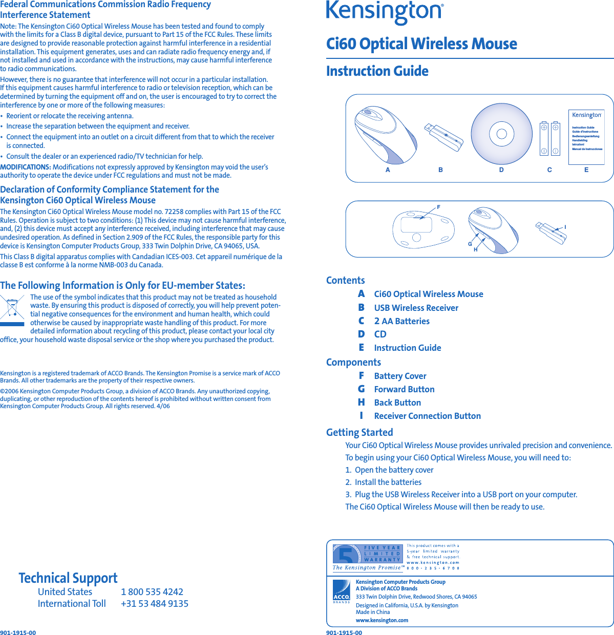 ContentsACi60 Optical Wireless MouseBUSB Wireless ReceiverC2 AA BatteriesDCDEInstruction GuideComponentsFBattery CoverGForward ButtonHBack ButtonIReceiver Connection ButtonGetting StartedYour Ci60 Optical Wireless Mouse provides unrivaled precision and convenience.To begin using your Ci60 Optical Wireless Mouse, you will need to:1. Open the battery cover2. Install the batteries3. Plug the USB Wireless Receiver into a USB port on your computer.The Ci60 Optical Wireless Mouse will then be ready to use.Ci60 Optical Wireless MouseInstruction GuideAB EDCInstruction GuideGuide d’instructionsBedienungsanleitungHandleidingIstruzioniManual de instruccionesIGHFKensington Computer Products GroupA Division of ACCO Brands333 Twin Dolphin Drive, Redwood Shores, CA 94065Designed in California, U.S.A. by KensingtonMade in Chinawww.kensington.comTechnical SupportUnited States 1 800 535 4242International Toll +31 53 484 9135901-1915-00 901-1915-00Federal Communications Commission Radio Frequency Interference StatementNote: The Kensington Ci60 Optical Wireless Mouse has been tested and found to comply with the limits for a Class B digital device, pursuant to Part 15 of the FCC Rules. These limits are designed to provide reasonable protection against harmful interference in a residentialinstallation. This equipment generates, uses and can radiate radio frequency energy and, if not installed and used in accordance with the instructions, may cause harmful interference to radio communications.However, there is no guarantee that interference will not occur in a particular installation. If this equipment causes harmful interference to radio or television reception, which can bedetermined by turning the equipment off and on, the user is encouraged to try to correct theinterference by one or more of the following measures:•Reorient or relocate the receiving antenna.•Increase the separation between the equipment and receiver.•Connect the equipment into an outlet on a circuit different from that to which the receiver is connected.•Consult the dealer or an experienced radio/TV technician for help.MODIFICATIONS: Modifications not expressly approved by Kensington may void the user’sauthority to operate the device under FCC regulations and must not be made.Declaration of Conformity Compliance Statement for the Kensington Ci60 Optical Wireless MouseThe Kensington Ci60 Optical Wireless Mouse model no. 72258 complies with Part 15 of the FCCRules. Operation is subject to two conditions: (1) This device may not cause harmful interference,and, (2) this device must accept any interference received, including interference that may causeundesired operation. As defined in Section 2.909 of the FCC Rules, the responsible party for thisdevice is Kensington Computer Products Group, 333 Twin Dolphin Drive, CA 94065, USA.This Class B digital apparatus complies with Candadian ICES-003. Cet appareil numérique de laclasse B est conforme à la norme NMB-003 du Canada.The Following Information is Only for EU-member States:The use of the symbol indicates that this product may not be treated as householdwaste. By ensuring this product is disposed of correctly, you will help prevent poten-tial negative consequences for the environment and human health, which couldotherwise be caused by inappropriate waste handling of this product. For moredetailed information about recycling of this product, please contact your local city office, your household waste disposal service or the shop where you purchased the product.Kensington is a registered trademark of ACCO Brands. The Kensington Promise is a service mark of ACCOBrands. All other trademarks are the property of their respective owners.©2006 Kensington Computer Products Group, a division of ACCO Brands. Any unauthorized copying,duplicating, or other reproduction of the contents hereof is prohibited without written consent fromKensington Computer Products Group. All rights reserved. 4/06
