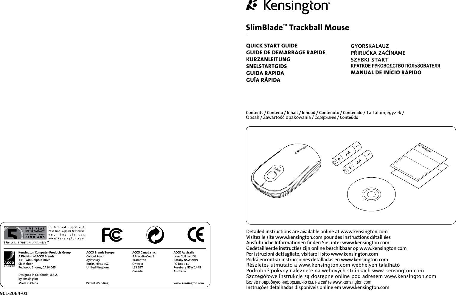 SlimBlade™ Trackball MouseQUICK START GUIDEGUIDE DE DEMARRAGE RAPIDEKURZANLEITUNGSNELSTARTGIDSGUIDA RAPIDAGUÍA RÁPIDAKensington Computer Products GroupA Division of ACCO Brands333 Twin Dolphin DriveSixth ﬂoorRedwood Shores, CA 94065Designed in California, U.S.A. by KensingtonMade in ChinaACCO Brands EuropeOxford RoadAylesburyBucks, HP21 8SZUnited KingdomACCO Canada Inc.5 Precidio CourtBramptonOntarioL6S 6B7Canada ACCO AustraliaLevel 2, 8 Lord StBotany NSW 2019PO Box 311Rosebery NSW 1445Australiawww.kensington.comPatents Pending 901-2064-01WarrantyDetailed instructions are available online at www.kensington.comVisitez le site www.kensington.com pour des instructions détailléesAusführliche Informationen ﬁnden Sie unter www.kensington.comGedetailleerde instructies zijn online beschikbaar op www.kensington.comPer istruzioni dettagliate, visitare il sito www.kensington.comPodrá encontrar instrucciones detalladas en www.kensington.comRészletes útmutató a www.kensington.com webhelyen találhatóPodrobné pokyny naleznete na webových stránkách www.kensington.comSzczegółowe instrukcje są dostępne online pod adresem www.kensington.comБолее подробную информацию см. на сайте www.kensington.comInstruções detalhadas disponíveis online em www.kensington.comGYORSKALAUZPŘÍRUČKA ZAČÍNÁMESZYBKI STARTКРАТКОЕ РУКОВОДСТВО ПОЛЬЗОВАТЕЛЯMANUAL DE INÍCIO RÁPIDOContents / Contenu / Inhalt / Inhoud / Contenuto / Contenido / Tartalomjegyzék /  Obsah / Zawartość opakowania / Содержание / Conteúdo