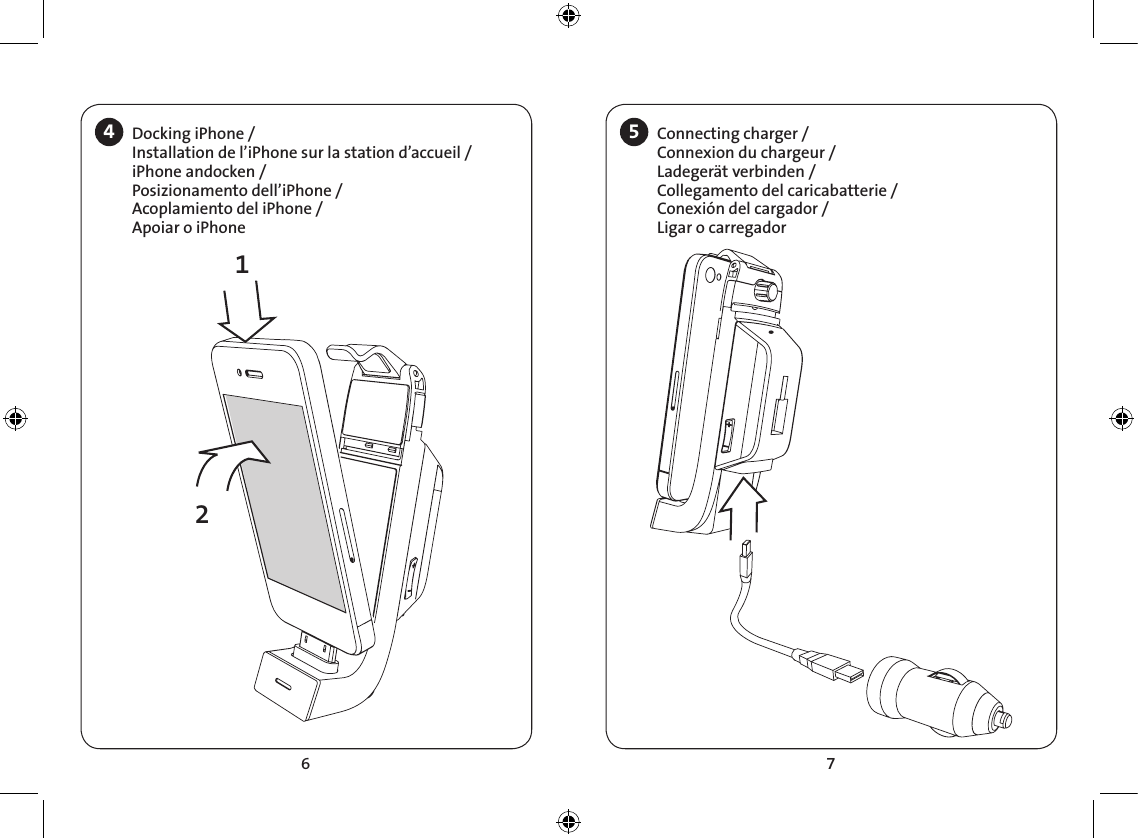 6 74Docking iPhone / Installation de l’iPhone sur la station d’accueil /iPhone andocken / Posizionamento dell’iPhone / Acoplamiento del iPhone /  Apoiar o iPhone5Connecting charger /Connexion du chargeur /Ladegerät verbinden /Collegamento del caricabatterie /Conexión del cargador /Ligar o carregador21
