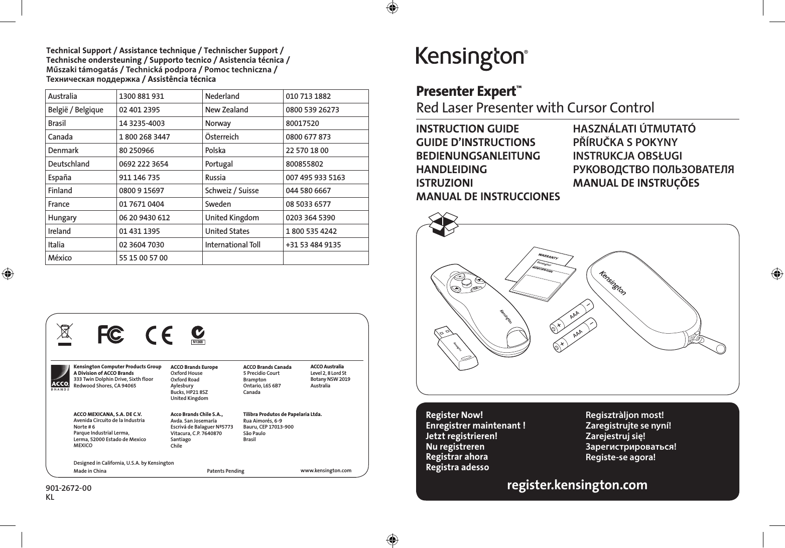 Presenter Expert™Red Laser Presenter with Cursor ControlINSTRUCTION GUIDE  HASZNÁLATI ÚTMUTATÓ GUIDE D’INSTRUCTIONS  PŘÍRUČKA S POKYNY BEDIENUNGSANLEITUNG  INSTRUKCJA OBSŁUGI HANDLEIDING  РУКОВОДСТВО ПОЛЬЗОВАТЕЛЯ ISTRUZIONI  MANUAL DE INSTRUÇÕES MANUAL DE INSTRUCCIONES Register Now!Enregistrer maintenant !Jetzt registrieren!Nu registrerenRegistrar ahoraRegistra adesso Regisztràljon most!Zaregistrujte se nyní!Zarejestruj się!Зарегистрироваться!Registe-se agora!register.kensington.comINSTRUCTION GUIDE901-2672-00 KLTechnical Support / Assistance technique / Technischer Support /  Technische ondersteuning / Supporto tecnico / Asistencia técnica /  Műszaki támogatás / Technická podpora / Pomoc techniczna /  Техническая поддержка / Assistência técnicaAustralia 1300 881 931 Nederland 010 713 1882België / Belgique 02 401 2395 New Zealand 0800 539 26273Brasil 14 3235-4003 Norway 80017520Canada 1 800 268 3447 Österreich 0800 677 873Denmark 80 250966 Polska 22 570 18 00Deutschland 0692 222 3654 Portugal 800855802España 911 146 735 Russia 007 495 933 5163Finland 0800 9 15697 Schweiz / Suisse 044 580 6667France 01 7671 0404 Sweden 08 5033 6577Hungary 06 20 9430 612 United Kingdom 0203 364 5390Ireland 01 431 1395 United States 1 800 535 4242Italia 02 3604 7030 International Toll +31 53 484 9135México 55 15 00 57 00Kensington Computer Products GroupA Division of ACCO Brands333 Twin Dolphin Drive, Sixth floorRedwood Shores, CA 94065ACCO MEXICANA, S.A. DE C.V.Avenida Circuito de la IndustriaNorte # 6Parque Industrial Lerma,Lerma, 52000 Estado de MexicoMEXICODesigned in California, U.S.A. by KensingtonMade in ChinaACCO Brands EuropeOxford HouseOxford RoadAylesburyBucks, HP21 8SZUnited KingdomAcco Brands Chile S.A.,Avda. San JosemaríaEscrivá de Balaguer Nº5773Vitacura, C.P. 7640870SantiagoChileACCO Brands Canada5 Precidio CourtBramptonOntario, L6S 6B7CanadaTilibra Produtos de Papelaria Ltda.Rua Aimorés, 6-9Bauru, CEP 17013-900São PauloBrasilwww.kensington.comPatents Pending ACCO AustraliaLevel 2, 8 Lord StBotany NSW 2019AustraliaN1368