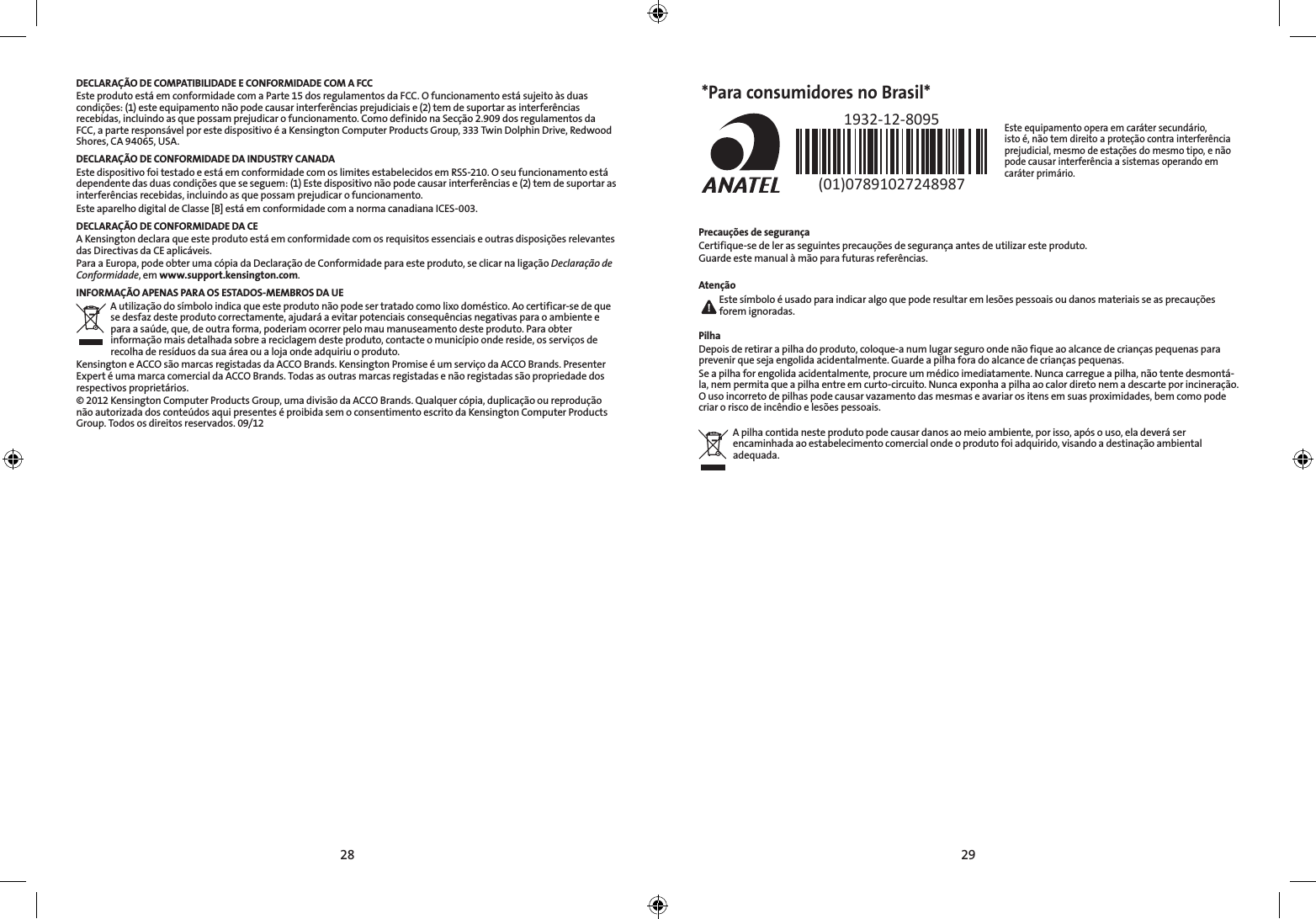 28 29DECLARAÇÃO DE COMPATIBILIDADE E CONFORMIDADE COM A FCCEste produto está em conformidade com a Parte 15 dos regulamentos da FCC. O funcionamento está sujeito às duas condições:(1)esteequipamentonãopodecausarinterferênciasprejudiciaise(2)temdesuportarasinterferênciasrecebidas, incluindo as que possam prejudicar o funcionamento. Como definido na Secção 2.909 dos regulamentos da FCC, a parte responsável por este dispositivo é a Kensington Computer Products Group, 333 Twin Dolphin Drive, Redwood Shores, CA 94065, USA.DECLARAÇÃO DE CONFORMIDADE DA INDUSTRY CANADAEste dispositivo foi testado e está em conformidade com os limites estabelecidos em RSS-210. O seu funcionamento está dependentedasduascondiçõesqueseseguem:(1)Estedispositivonãopodecausarinterferênciase(2)temdesuportarasinterferênciasrecebidas,incluindoasquepossamprejudicarofuncionamento.Este aparelho digital de Classe [B] está em conformidade com a norma canadiana ICES-003.DECLARAÇÃO DE CONFORMIDADE DA CEA Kensington declara que este produto está em conformidade com os requisitos essenciais e outras disposições relevantes das Directivas da CE aplicáveis.Para a Europa, pode obter uma cópia da Declaração de Conformidade para este produto, se clicar na ligação Declaração de Conformidade, em www.support.kensington.com.INFORMAÇÃO APENAS PARA OS ESTADOS-MEMBROS DA UEA utilização do símbolo indica que este produto não pode ser tratado como lixo doméstico. Ao certificar-se de que sedesfazdesteprodutocorrectamente,ajudaráaevitarpotenciaisconsequênciasnegativasparaoambienteepara a saúde, que, de outra forma, poderiam ocorrer pelo mau manuseamento deste produto. Para obter informação mais detalhada sobre a reciclagem deste produto, contacte o município onde reside, os serviços de recolha de resíduos da sua área ou a loja onde adquiriu o produto.Kensington e ACCO são marcas registadas da ACCO Brands. Kensington Promise é um serviço da ACCO Brands. Presenter Expert é uma marca comercial da ACCO Brands. Todas as outras marcas registadas e não registadas são propriedade dos respectivos proprietários.©2012KensingtonComputerProductsGroup,umadivisãodaACCOBrands.Qualquercópia,duplicaçãooureproduçãonão autorizada dos conteúdos aqui presentes é proibida sem o consentimento escrito da Kensington Computer Products Group. Todos os direitos reservados. 09/12*Para consumidores no Brasil*Este equipamento opera em caráter secundário,  isto é, não tem direito a proteção contra interferência prejudicial, mesmo de estações do mesmo tipo, e não pode causar interferência a sistemas operando em caráter primário.           1932-12-8095(01)07891027248987Precauções de segurançaCertifique-se de ler as seguintes precauções de segurança antes de utilizar este produto.Guardeestemanualàmãoparafuturasreferências.Atenção Este símbolo é usado para indicar algo que pode resultar em lesões pessoais ou danos materiais se as precauções forem ignoradas. PilhaDepois de retirar a pilha do produto, coloque-a num lugar seguro onde não fique ao alcance de crianças pequenas para prevenir que seja engolida acidentalmente. Guarde a pilha fora do alcance de crianças pequenas.Se a pilha for engolida acidentalmente, procure um médico imediatamente. Nunca carregue a pilha, não tente desmontá-la, nem permita que a pilha entre em curto-circuito. Nunca exponha a pilha ao calor direto nem a descarte por incineração. O uso incorreto de pilhas pode causar vazamento das mesmas e avariar os itens em suas proximidades, bem como pode criaroriscodeincêndioelesõespessoais. A pilha contida neste produto pode causar danos ao meio ambiente, por isso, após o uso, ela deverá ser encaminhada ao estabelecimento comercial onde o produto foi adquirido, visando a destinação ambiental adequada.