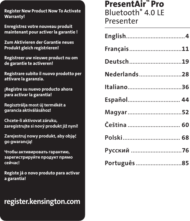 English ....................................4Français ................................11Deutsch ................................19Nederlands ..........................28Italiano .................................36Español................................ 44Magyar .................................52Čeština ................................ 60Polski ................................... 68Русский ...............................76Português ............................85PresentAir™ Pro Bluetooth® 4.0 LE Presenterregister.kensington.comRegister New Product Now To Activate Warranty!Enregistrez votre nouveau produit maintenant pour activer la garantie !Zum Aktivieren der Garantie neues Produkt gleich registrieren!Registreer uw nieuwe product nu om de garantie te activeren!Registrare subito il nuovo prodotto per attivare la garanzia.¡Registre su nuevo producto ahora para activar la garantía!Regisztrálja most új termékét a garancia aktiválásához!Chcete-li aktivovat záruku, zaregistrujte si nový produkt již nyní!Zarejestruj nowy produkt, aby objąć go gwarancją!Чтобы активировать гарантию, зарегистрируйте продукт прямо сейчас!Registe já o novo produto para activar a garantia!