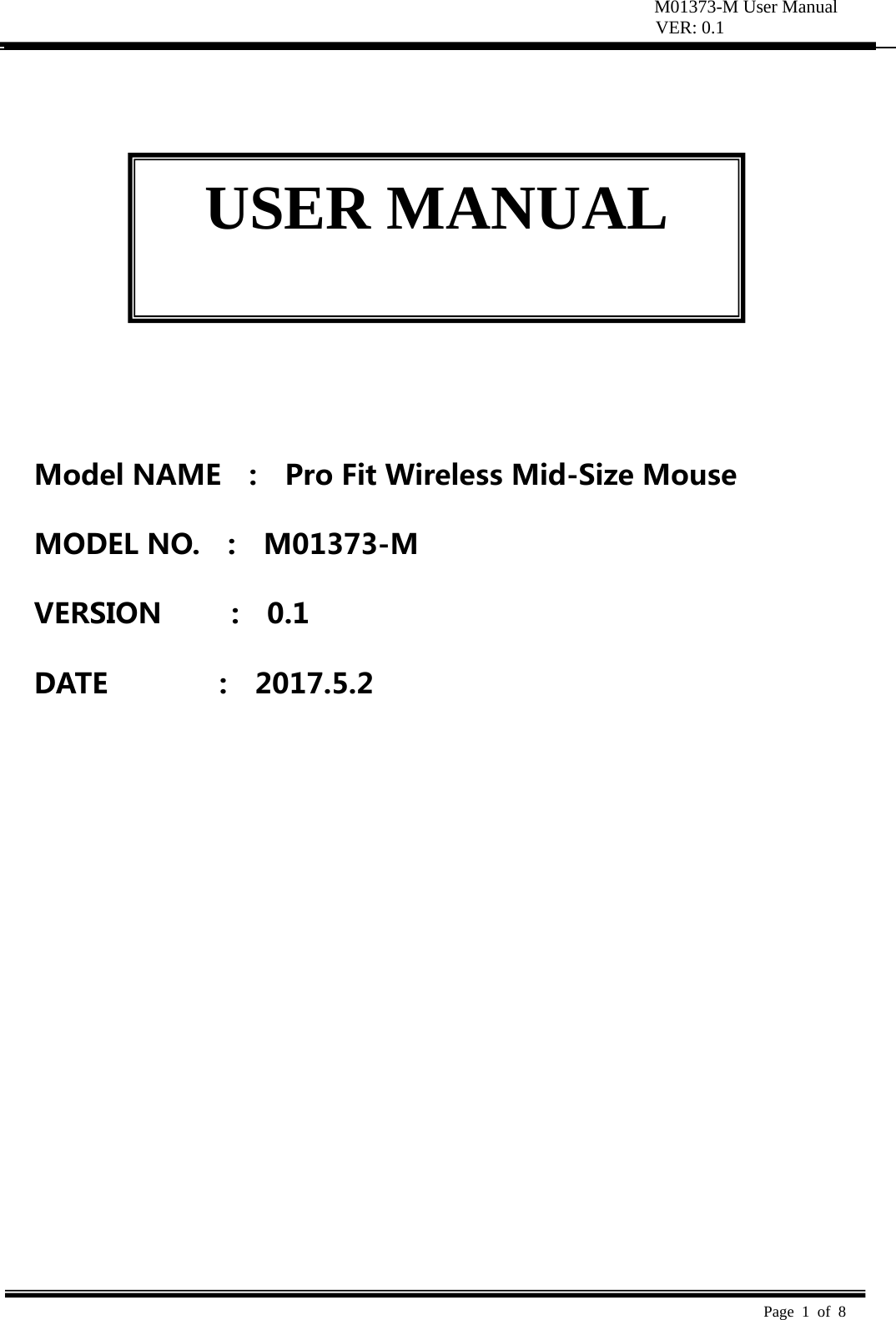 M01373-M User Manual VER: 0.1  Page 1 of 8            ModelNAME  :  ProFitWirelessMid-SizeMouseMODELNO.  :  M01373-MVERSION:0.1DATE:2017.5.2USER MANUAL 