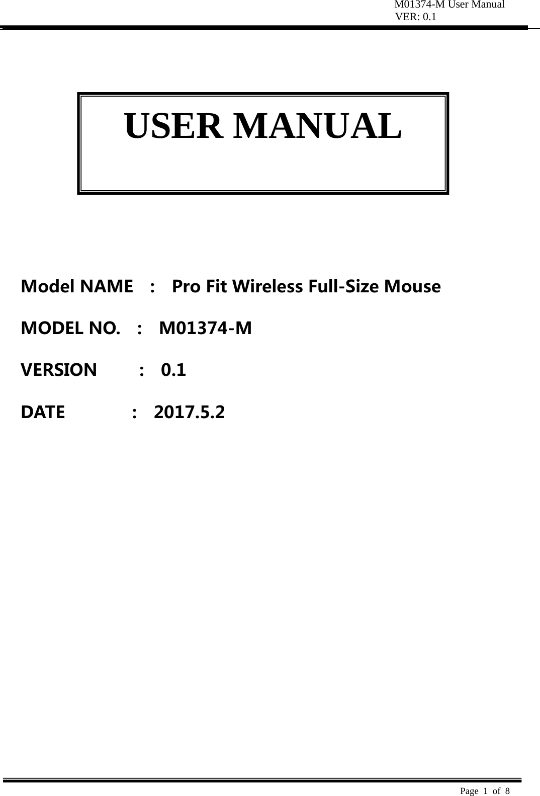 M01374-M User Manual VER: 0.1  Page 1 of 8            ModelNAME  :  ProFitWirelessFull-SizeMouseMODELNO.  :  M01374-MVERSION:0.1DATE:2017.5.2USER MANUAL 