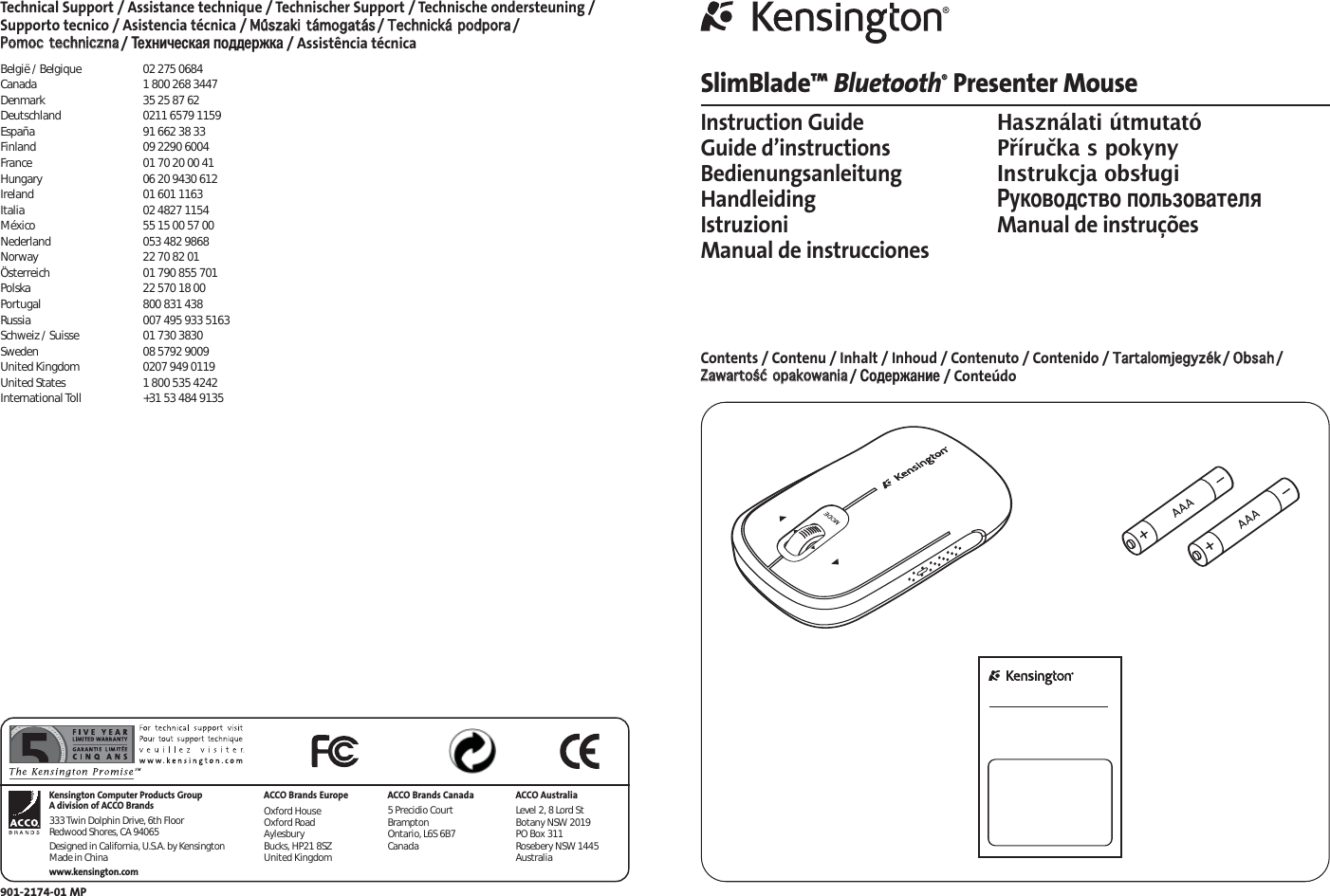 Technical Support / Assistance technique / Technischer Support / Technische ondersteuning /Supporto tecnico / Asistencia técnica / MMűűsszzaakkii ttáámmooggaattááss/ TTeecchhnniicckkáá ppooddppoorraa/ PPoommoocc tteecchhnniicczznnaa/ ехническая поддержка/ Assistência técnicaBelgië / Belgique 02 275 0684Canada 1 800 268 3447Denmark 35 25 87 62Deutschland 0211 6579 1159España 91 662 38 33Finland 09 2290 6004France 01 70 20 00 41Hungary 06 20 9430 612Ireland 01 601 1163Italia 02 4827 1154México 55 15 00 57 00Nederland 053 482 9868Norway 22 70 82 01Österreich 01 790 855 701Polska 22 570 18 00Portugal 800 831 438Russia 007 495 933 5163Schweiz / Suisse 01 730 3830Sweden 08 5792 9009United Kingdom 0207 949 0119United States 1 800 535 4242International Toll +31 53 484 9135901-2174-01 MPACCO Brands EuropeOxford HouseOxford RoadAylesbury Bucks, HP21 8SZUnited KingdomACCO Brands Canada5 Precidio CourtBrampton Ontario, L6S 6B7 CanadaKensington Computer Products GroupA division of ACCO Brands333 Twin Dolphin Drive, 6th FloorRedwood Shores, CA 94065Designed in California, U.S.A. by KensingtonMade in Chinawww.kensington.comACCO AustraliaLevel 2, 8 Lord StBotany NSW 2019PO Box 311Rosebery NSW 1445AustraliaSlimBlade™ Bluetooth®Presenter MouseInstruction GuideHasználati útmutatóGuide d’instructionsPříručka s pokynyBedienungsanleitungInstrukcja obsługiHandleiding уководство пользователяIstruzioni Manual de instruçõesManual de instruccionesContents / Contenu / Inhalt / Inhoud / Contenuto / Contenido / TTaarrttaalloommjjeeggyyzzéékk/ OObbssaahh/ ZZaawwaarrttoośśćć ooppaakkoowwaanniiaa/ одержание/ Conteúdo