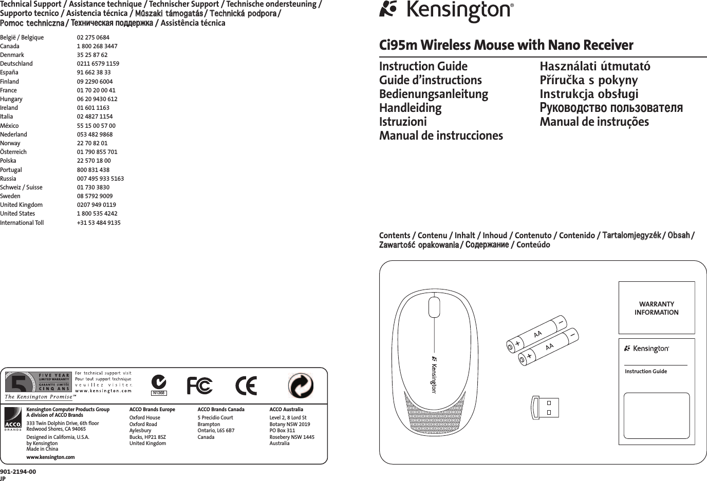 Technical Support / Assistance technique / Technischer Support / Technische ondersteuning /Supporto tecnico / Asistencia técnica / MMűűsszzaakkii  ttáámmooggaattááss/ TTeecchhnniicckkáá  ppooddppoorraa/ PPoommoocc  tteecchhnniicczznnaa/ ехническая поддержка/ Assistência técnicaBelgië / Belgique 02 275 0684Canada 1 800 268 3447Denmark 35 25 87 62Deutschland 0211 6579 1159España 91 662 38 33Finland 09 2290 6004France 01 70 20 00 41Hungary 06 20 9430 612Ireland 01 601 1163Italia 02 4827 1154México 55 15 00 57 00Nederland 053 482 9868Norway 22 70 82 01Österreich 01 790 855 701Polska 22 570 18 00Portugal 800 831 438Russia 007 495 933 5163Schweiz / Suisse 01 730 3830Sweden 08 5792 9009United Kingdom 0207 949 0119United States 1 800 535 4242International Toll +31 53 484 9135901-2194-00 JPN1368ACCO Brands EuropeOxford HouseOxford RoadAylesbury Bucks, HP21 8SZUnited KingdomACCO Brands Canada5 Precidio CourtBrampton Ontario, L6S 6B7 CanadaKensington Computer Products GroupA division of ACCO Brands333 Twin Dolphin Drive, 6th floorRedwood Shores, CA 94065Designed in California, U.S.A.by KensingtonMade in Chinawww.kensington.comACCO AustraliaLevel 2, 8 Lord StBotany NSW 2019PO Box 311Rosebery NSW 1445AustraliaCi95m Wireless Mouse with Nano ReceiverInstruction GuideHasználati útmutatóGuide d’instructionsPříručka s pokynyBedienungsanleitungInstrukcja obsługiHandleiding уководство пользователяIstruzioni Manual de instruçõesManual de instruccionesContents / Contenu / Inhalt / Inhoud / Contenuto / Contenido / TTaarrttaalloommjjeeggyyzzéékk/ OObbssaahh/ ZZaawwaarrttoośśćć  ooppaakkoowwaanniiaa/ одержание/ ConteúdoWARRANTYINFORMATIONInstruction Guide