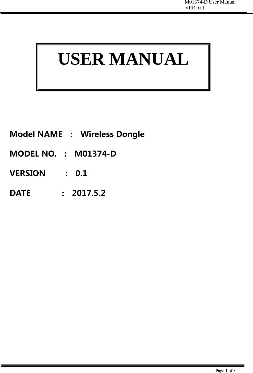 M01374-D User Manual VER: 0.1  Page 1 of 8             ModelNAME  :  WirelessDongleMODELNO.:M01374-DVERSION:0.1DATE:2017.5.2USER MANUAL 