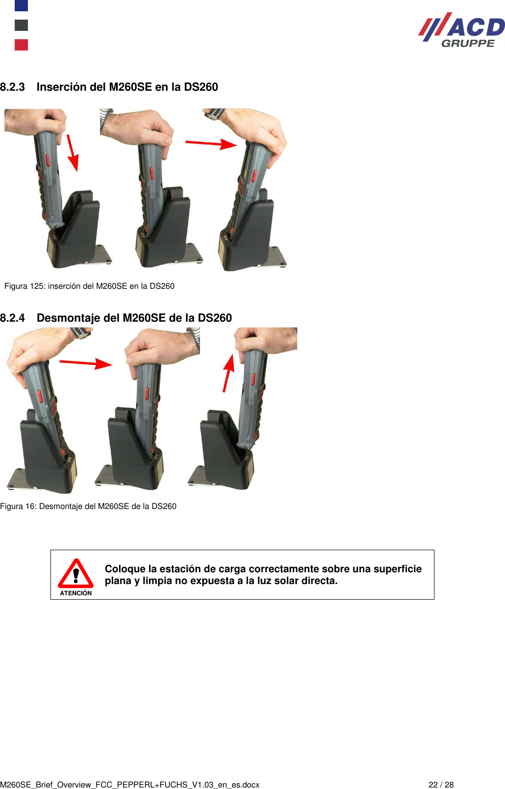  M260SE_Brief_Overview_FCC_PEPPERL+FUCHS_V1.03_en_es.docx  22 / 28 8.2.3  Inserción del M260SE en la DS260   Figura 125: inserción del M260SE en la DS260  8.2.4  Desmontaje del M260SE de la DS260  Figura 16: Desmontaje del M260SE de la DS260    ATENCIÓN Coloque la estación de carga correctamente sobre una superficie plana y limpia no expuesta a la luz solar directa.     