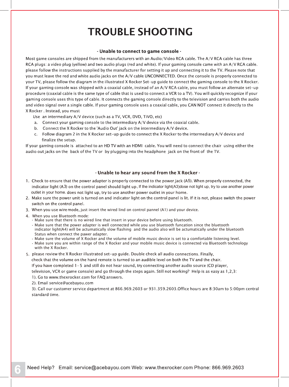 6just insert the wired lind on control pannel (A1) and your device.When you use Bluetooth mode:   Make sure that the power adapter is well connected while you use bluetooth funcation since the bluetooth   indicator light(A4) will be actumatically slow flashing  and the audio also will be actumatically under the bluetooth   Status when connect the pawer adapter.  Make sure the volume of X Rocker and the volume of mobile music device is set to a comfortable listening level.  Make sure you are within range of the X Rocker and your mobile music device is connected via Bluetooth technology   with the X Rocker.  Make sure that there is no wired line that insert in your device before using bluetooth.55If the indicator light(A3)dose not light up, try to use another power35outlet in your home. switch