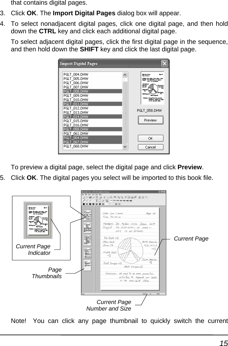 that contains digital pages. Click OK. The Import Digital Pages d3.  ialog box will appear. 4.  To select nonadja  page, and then hold down the CTRL age. To select adjace  page in the sequence, and then hold gital page. 5.   file. Note!  You can click any page thumbnail to quickly switch the current cent digital pages, click one digital key and click each additional digital pnt digital pages, click the first digital down the SHIFT key and click the last diTo preview a digital page, select the digital page and click Preview. Click OK. The digital pages you select will be imported to this book Current Page Current Page Indicator Page ThumbnailsCurrent Page Number and Size 15 