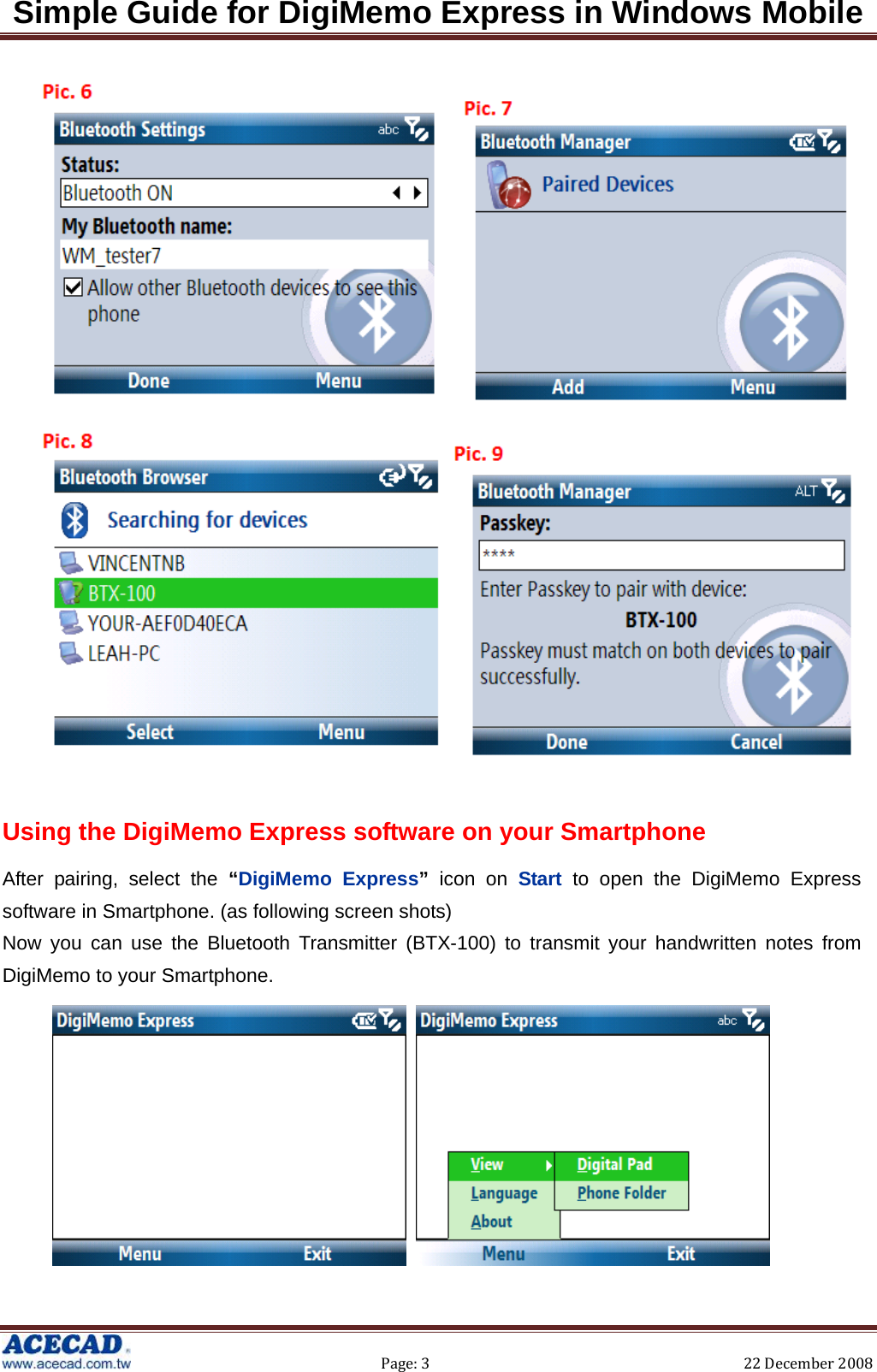 Simple Guide for DigiMemo Express in Windows Mobile  Page:3 22December2008     Using the DigiMemo Express software on your Smartphone After pairing, select the “DigiMemo Express” icon on Start  to open the DigiMemo Express software in Smartphone. (as following screen shots)   Now you can use the Bluetooth Transmitter (BTX-100) to transmit your handwritten notes from DigiMemo to your Smartphone.    