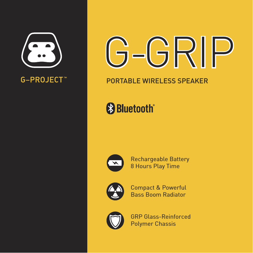 PORTABLE WIRELESS SPEAKERG-GRIPG-GRIPGRP Glass-ReinforcedPolymer ChassisCompact &amp; PowerfulBass Boom RadiatorRechargeable Battery8 Hours Play Time