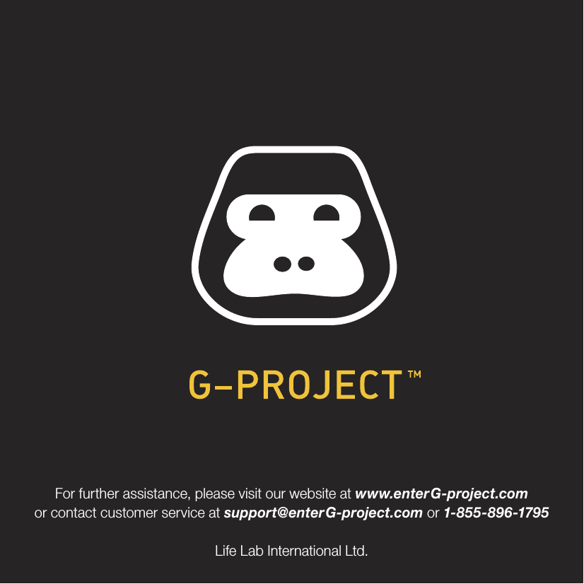 For further assistance, please visit our website at www.enterG-project.comor contact customer service at support@enterG-project.com or 1-855-896-1795Life Lab International Ltd.