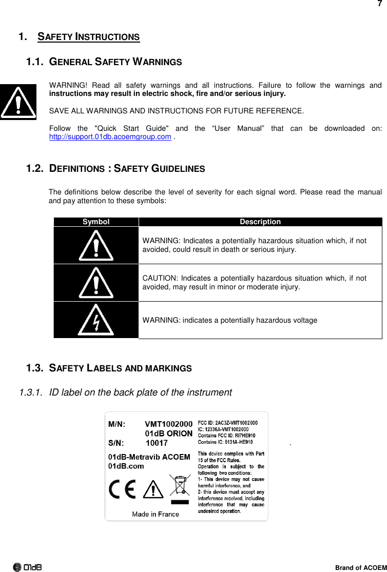 7    Brand of ACOEM 1.  SAFETY INSTRUCTIONS 1.1.  GENERAL SAFETY WARNINGS WARNING!  Read  all  safety  warnings  and  all  instructions.  Failure  to  follow  the  warnings  and instructions may result in electric shock, fire and/or serious injury.  SAVE ALL WARNINGS AND INSTRUCTIONS FOR FUTURE REFERENCE.  Follow  the  &quot;Quick  Start  Guide&quot;  and  the  “User  Manual”  that  can  be  downloaded  on: http://support.01db.acoemgroup.com .  1.2.  DEFINITIONS : SAFETY GUIDELINES The definitions  below describe the level of severity for each signal word.  Please read the  manual and pay attention to these symbols:  Symbol Description  WARNING: Indicates a potentially hazardous situation which, if not avoided, could result in death or serious injury.  CAUTION: Indicates a potentially hazardous situation which, if not avoided, may result in minor or moderate injury.  WARNING: indicates a potentially hazardous voltage  1.3.  SAFETY LABELS AND MARKINGS 1.3.1.  ID label on the back plate of the instrument      