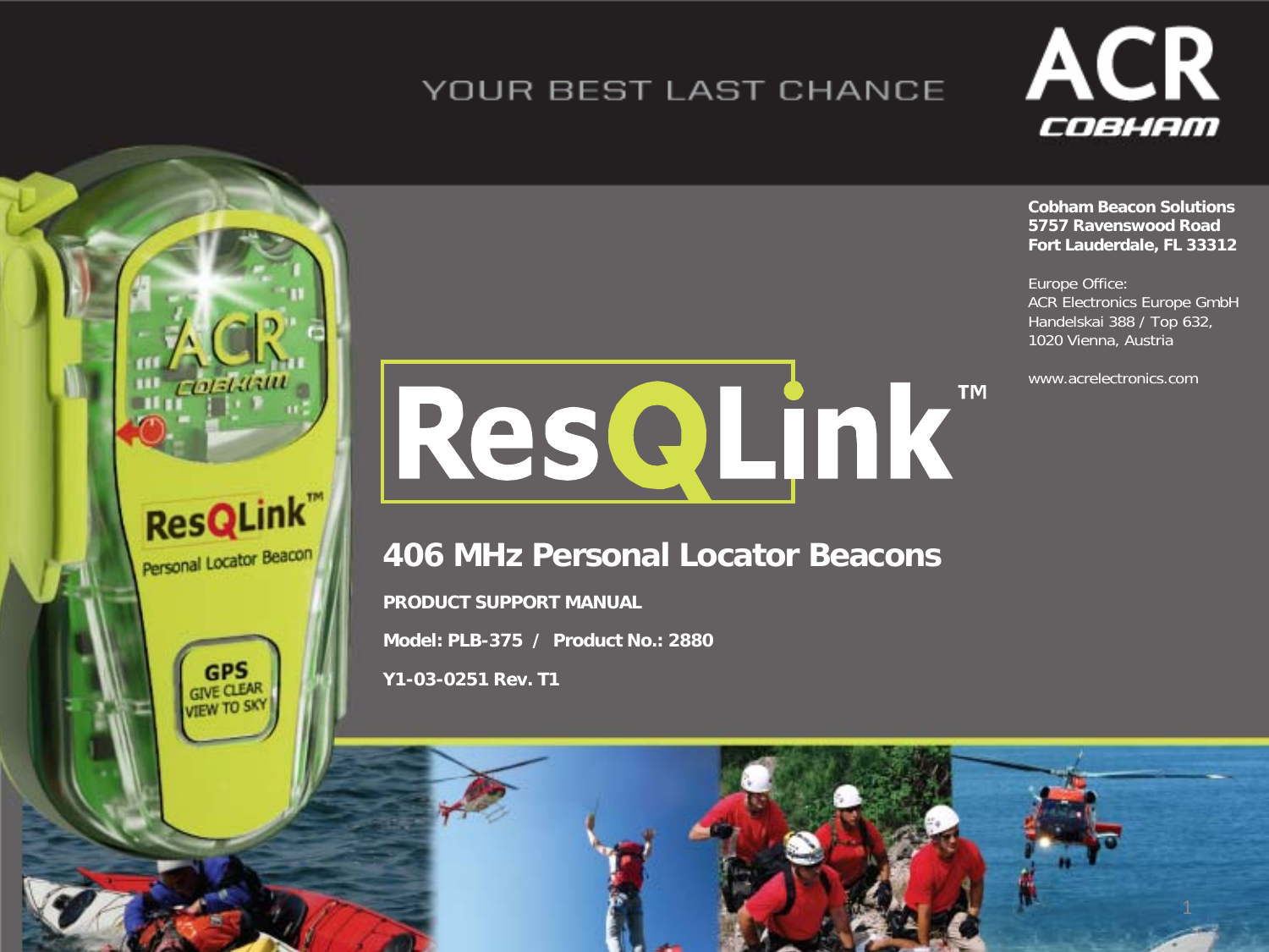 Cobham Beacon Solutions5757 Ravenswood RoadFort Lauderdale, FL 33312Europe Office:ACR Electronics Europe GmbHHandelskai 388 / Top 632,1020 Vienna, Austriawww.acrelectronics.com406 MH P l L B406 MHz Personal Locator Beacons PRODUCT SUPPORT MANUALModel: PLB-375 /  Product No.: 2880Y1-03-0251RevT1Y1-03-0251 Rev. T11