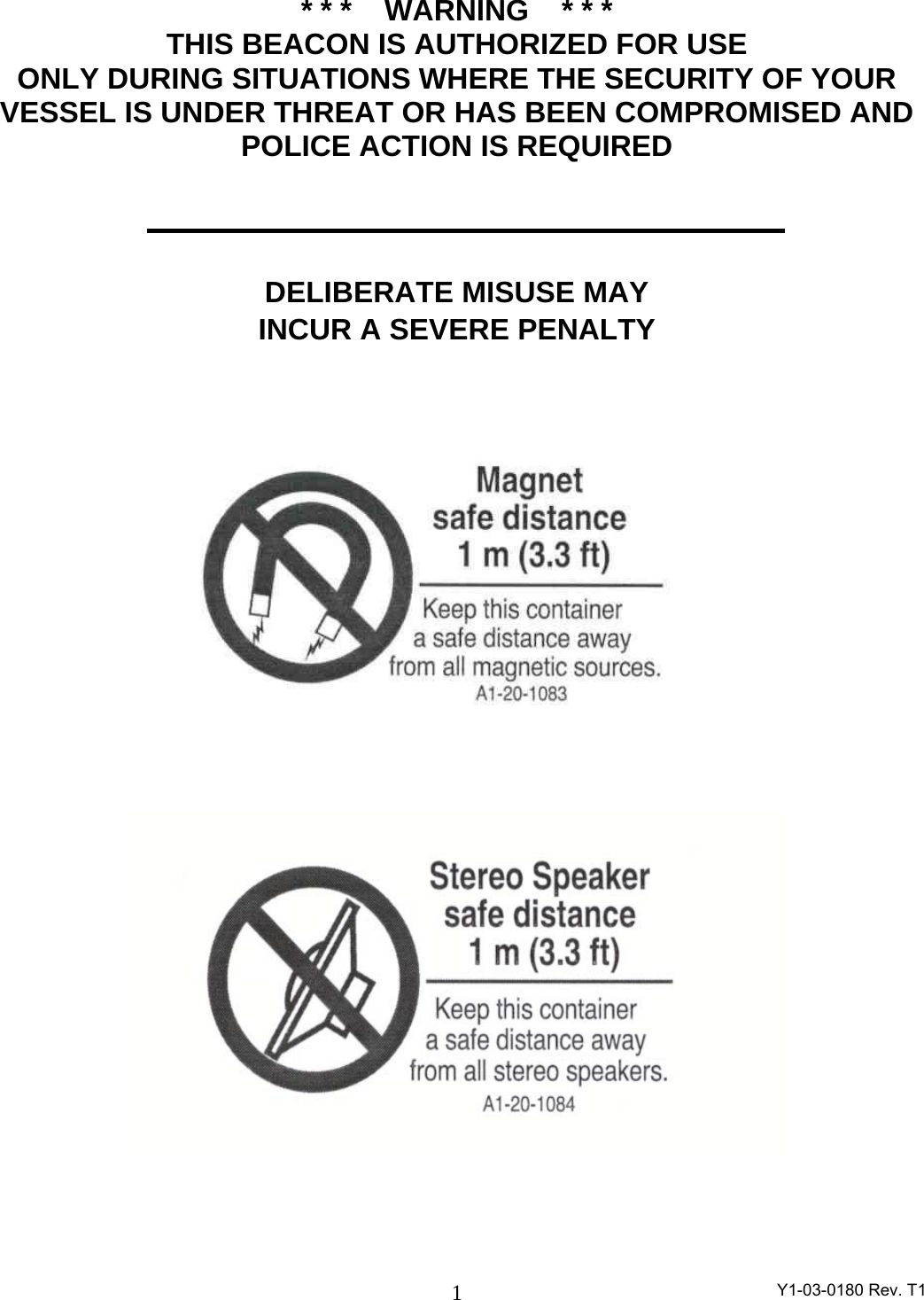 Y1-03-0180 Rev. T1 1 * * *    WARNING    * * *  THIS BEACON IS AUTHORIZED FOR USE ONLY DURING SITUATIONS WHERE THE SECURITY OF YOUR VESSEL IS UNDER THREAT OR HAS BEEN COMPROMISED AND POLICE ACTION IS REQUIRED    DELIBERATE MISUSE MAY INCUR A SEVERE PENALTY   
