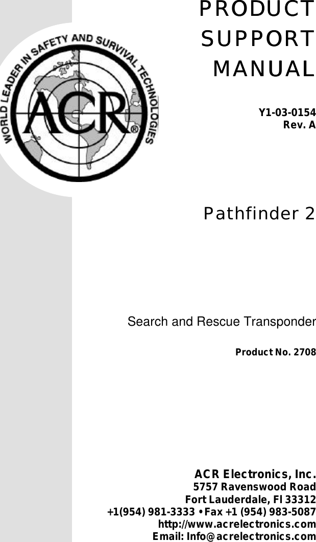 1Y1-03-0154  Rev. APRODUCTPRODUCTSUPPORTSUPPORTMANUALMANUALY1-03-0154Rev. APathfinder 2Search and Rescue TransponderProduct No. 2708 ACR Electronics, Inc.5757 Ravenswood RoadFort Lauderdale, Fl 33312+1(954) 981-3333 • Fax +1 (954) 983-5087http://www.acrelectronics.comEmail: Info@acrelectronics.com