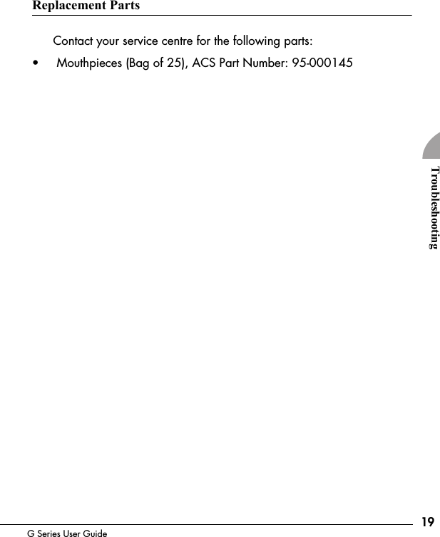 19G Series User GuideTroubleshootingReplacement PartsContact your service centre for the following parts:&bull;  Mouthpieces (Bag of 25), ACS Part Number: 95-000145