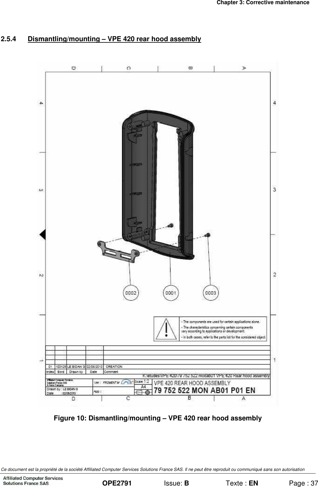Chapter 3: Corrective maintenance Ce document est la propriété de la société Affiliated Computer Services Solutions France SAS. Il ne peut être reproduit ou communiqué sans son autorisation  OPE2791  Issue: B  Texte : EN  Page : 37 2.5.4  Dismantling/mounting – VPE 420 rear hood assembly   Figure 10: Dismantling/mounting – VPE 420 rear hood assembly  