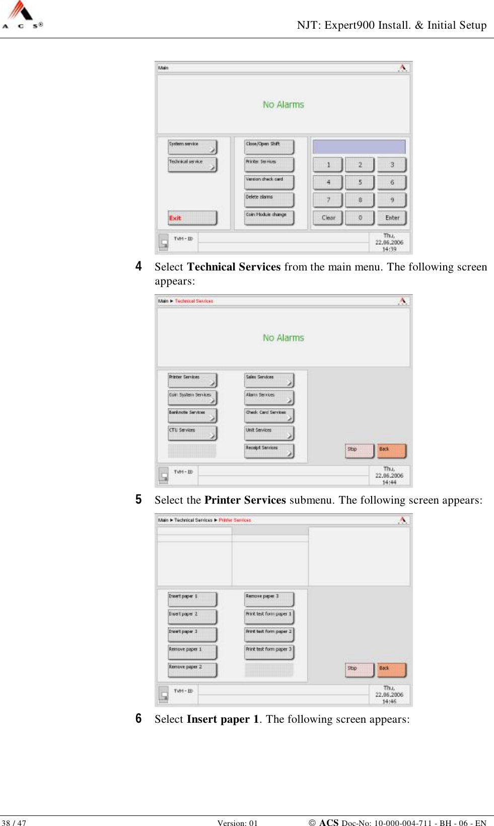  NJT: Expert900 Install. &amp; Initial Setup 38 / 47   Version: 01    ACS Doc-No: 10-000-004-711 - BH - 06 - EN  4  Select Technical Services from the main menu. The following screen appears:  5  Select the Printer Services submenu. The following screen appears:  6  Select Insert paper 1. The following screen appears: 