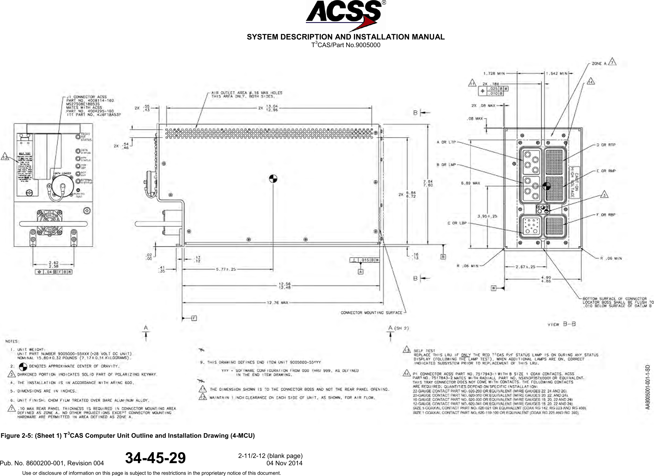  SYSTEM DESCRIPTION AND INSTALLATION MANUAL T3CAS/Part No.9005000  Figure 2-5: (Sheet 1) T3CAS Computer Unit Outline and Installation Drawing (4-MCU) Pub. No. 8600200-001, Revision 004 34-45-29 2-11/2-12 (blank page) 04 Nov 2014 Use or disclosure of information on this page is subject to the restrictions in the proprietary notice of this document.  