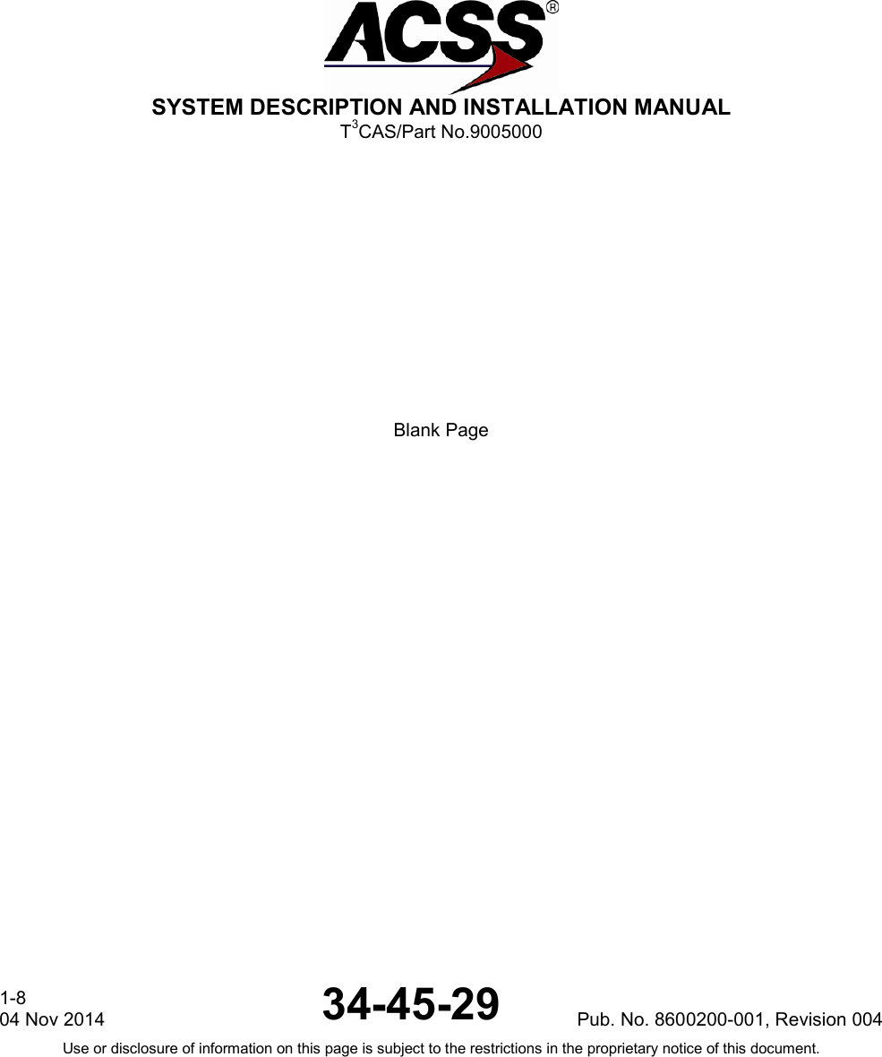  SYSTEM DESCRIPTION AND INSTALLATION MANUAL T3CAS/Part No.9005000  Blank Page1-8 04 Nov 2014 34-45-29 Pub. No. 8600200-001, Revision 004 Use or disclosure of information on this page is subject to the restrictions in the proprietary notice of this document.  