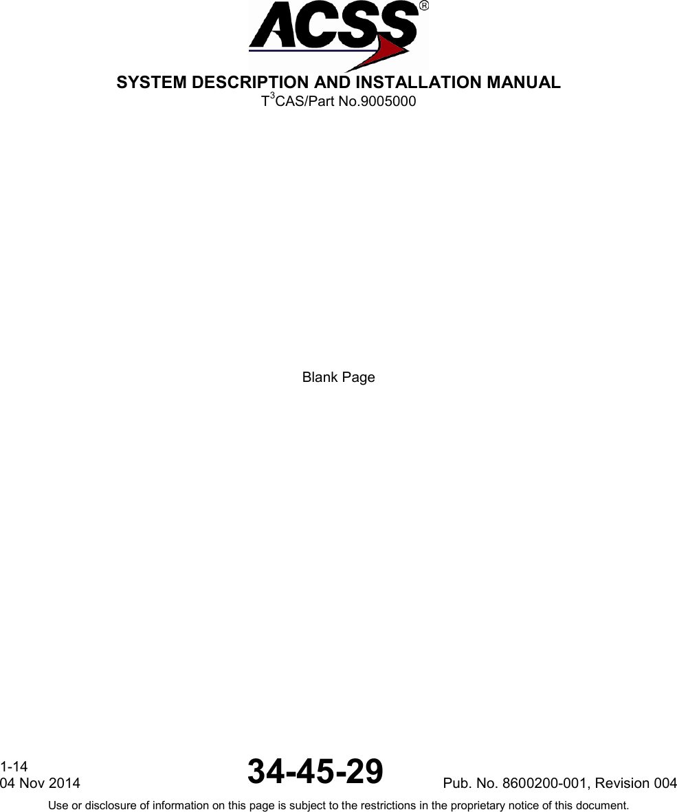  SYSTEM DESCRIPTION AND INSTALLATION MANUAL T3CAS/Part No.9005000           Blank Page1-14 04 Nov 2014 34-45-29 Pub. No. 8600200-001, Revision 004 Use or disclosure of information on this page is subject to the restrictions in the proprietary notice of this document.  