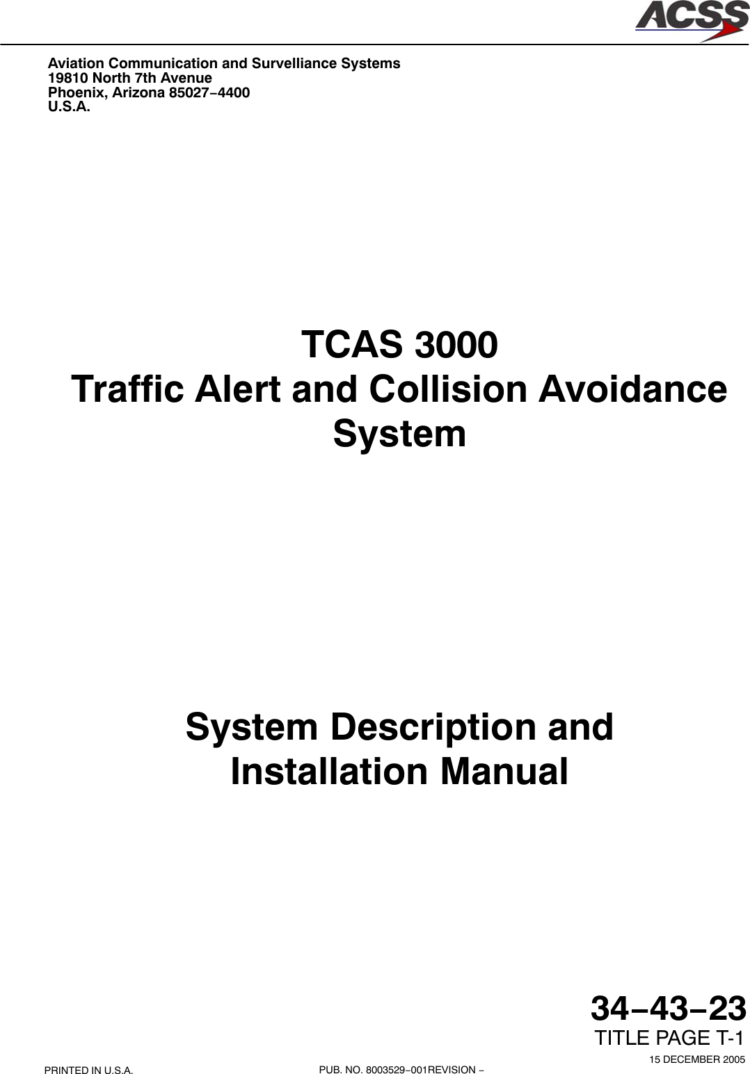 Aviation Communication and Survelliance Systems19810 North 7th AvenuePhoenix, Arizona 85027−4400U.S.A.15 DECEMBER 200534−43−23TITLE PAGE T-1PRINTED IN U.S.A. PUB. NO. 8003529−001REVISION −TCAS 3000Traffic Alert and Collision AvoidanceSystemSystem Description andInstallation Manual