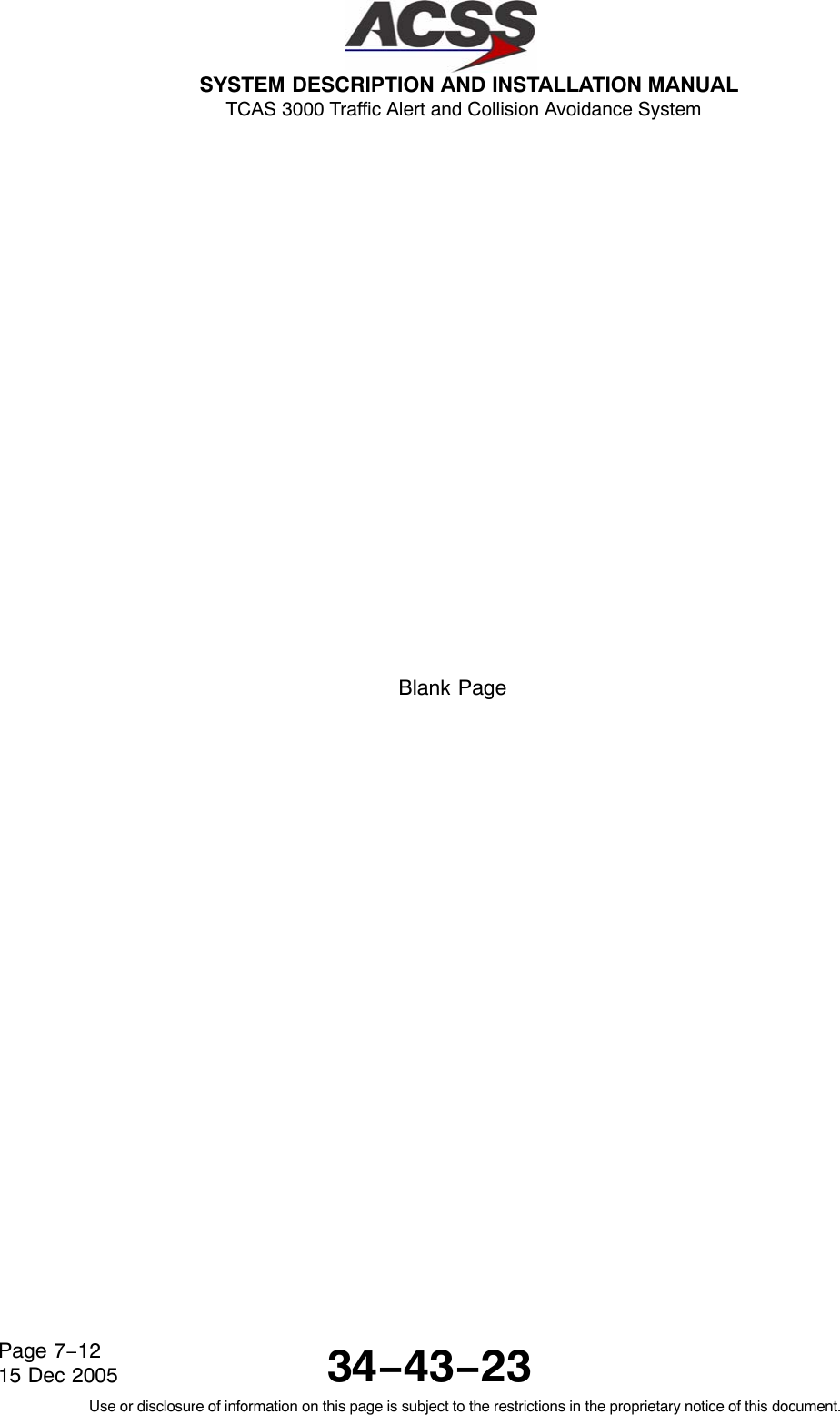  SYSTEM DESCRIPTION AND INSTALLATION MANUAL TCAS 3000 Traffic Alert and Collision Avoidance System34−43−23Use or disclosure of information on this page is subject to the restrictions in the proprietary notice of this document.Page 7−1215 Dec 2005Blank Page