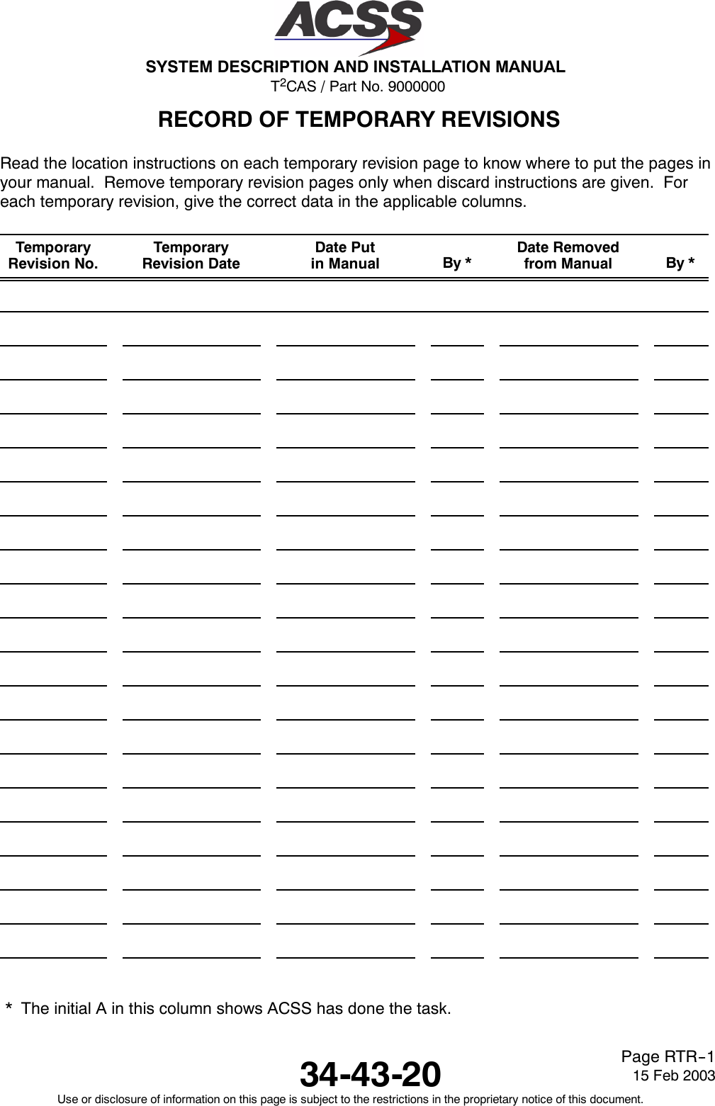 T2CAS / Part No. 9000000SYSTEM DESCRIPTION AND INSTALLATION MANUAL34-43-20 15 Feb 2003Use or disclosure of information on this page is subject to the restrictions in the proprietary notice of this document.Page RTR--1RECORD OF TEMPORARY REVISIONSRead the location instructions on each temporary revision page to know where to put the pages inyour manual. Remove temporary revision pages only when discard instructions are given. Foreach temporary revision, give the correct data in the applicable columns.TemporaryRevision No.TemporaryRevision DateDate Putin Manual By *Date Removedfrom Manual By ** The initial A in this column shows ACSS has done the task.