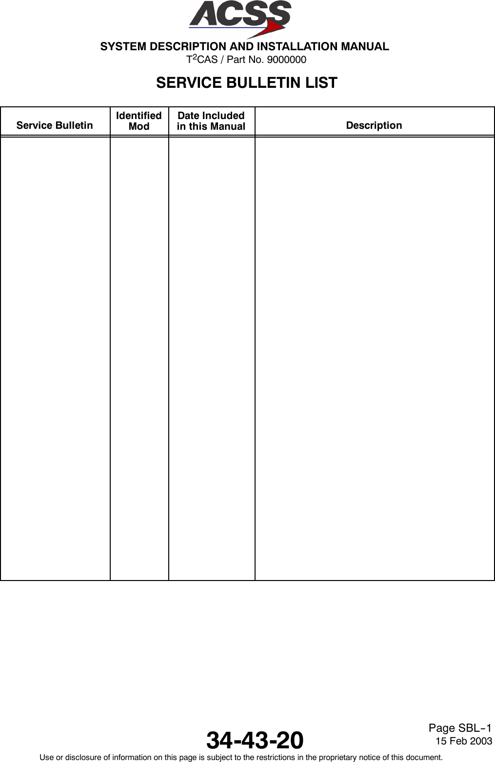 T2CAS / Part No. 9000000SYSTEM DESCRIPTION AND INSTALLATION MANUAL34-43-20 15 Feb 2003Use or disclosure of information on this page is subject to the restrictions in the proprietary notice of this document.Page SBL--1SERVICE BULLETIN LISTService Bulletin IdentifiedModDate Includedin this Manual Description