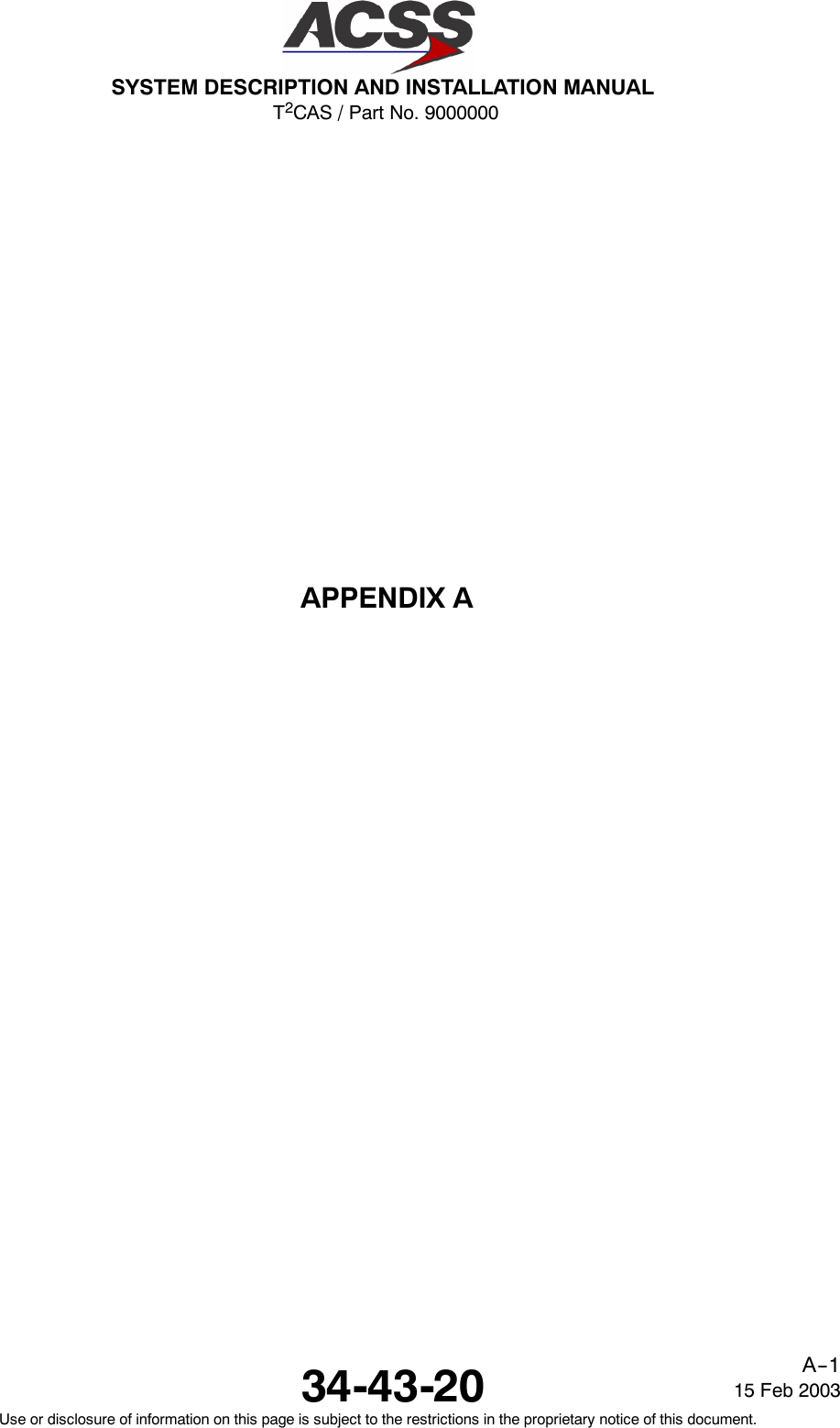 T2CAS / Part No. 9000000SYSTEM DESCRIPTION AND INSTALLATION MANUAL34-43-20 15 Feb 2003Use or disclosure of information on this page is subject to the restrictions in the proprietary notice of this document.A--1APPENDIX A