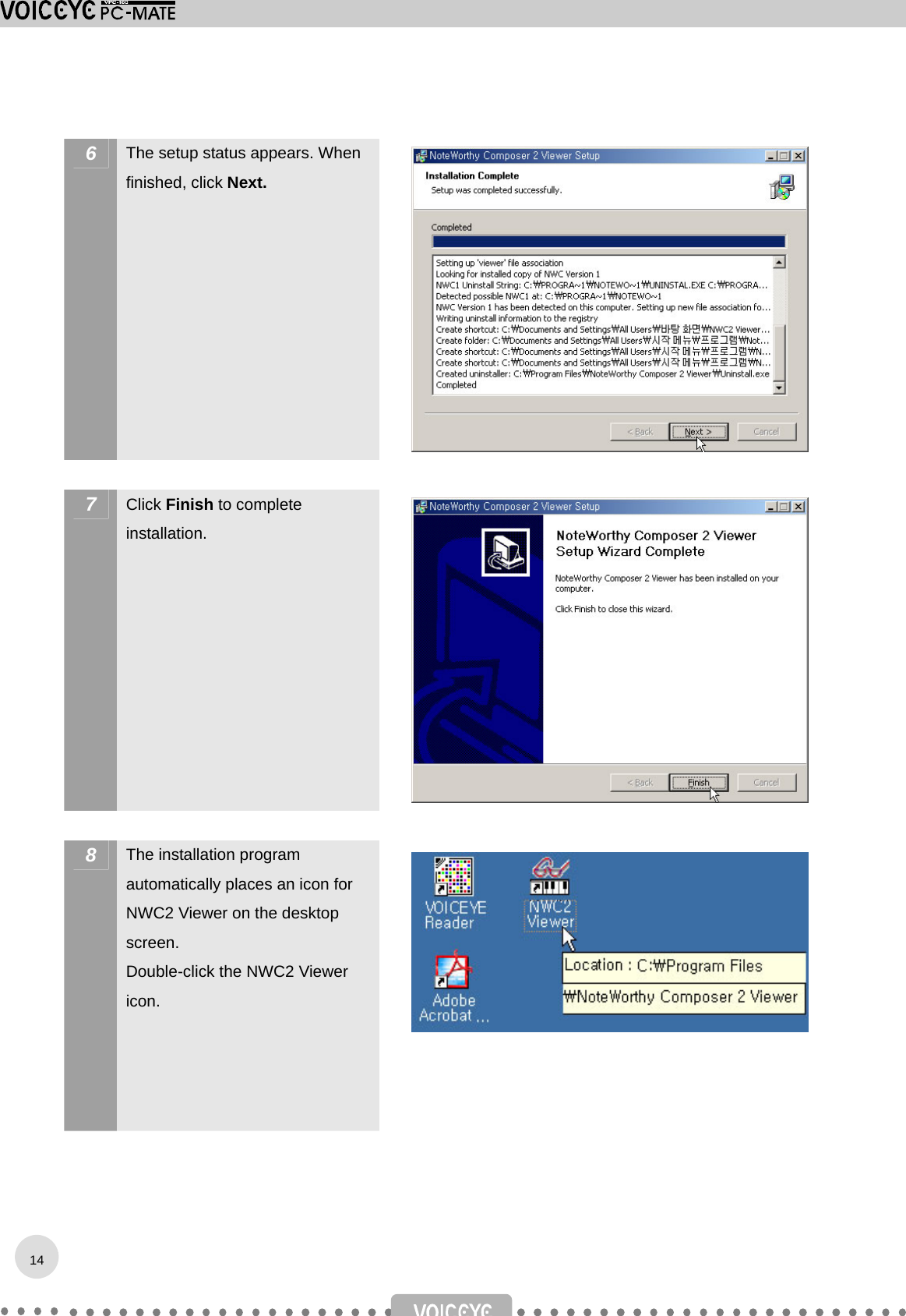  6  The setup status appears. When finished, click Next.   7  Click Finish to complete installation.   8  The installation program automatically places an icon for NWC2 Viewer on the desktop screen.  Double-click the NWC2 Viewer icon.   14