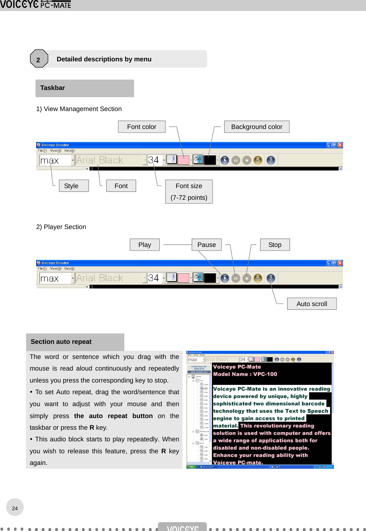      1) View Management Section          2) Player Section         The word or sentence which you drag with the mouse is read aloud continuously and repeatedly unless you press the corresponding key to stop.  To set Auto repeat, drag the word/sentence that you want to adjust with your mouse and then simply press the auto repeat button on the taskbar or press the R key.  This audio block starts to play repeatedly. When you wish to release this feature, press the R key again.   Font size(7-72 points)Play Pause Stop Auto scrollBackground color Font colorFont Detailed descriptions by menu 2 Section auto repeat Taskbar Style 24