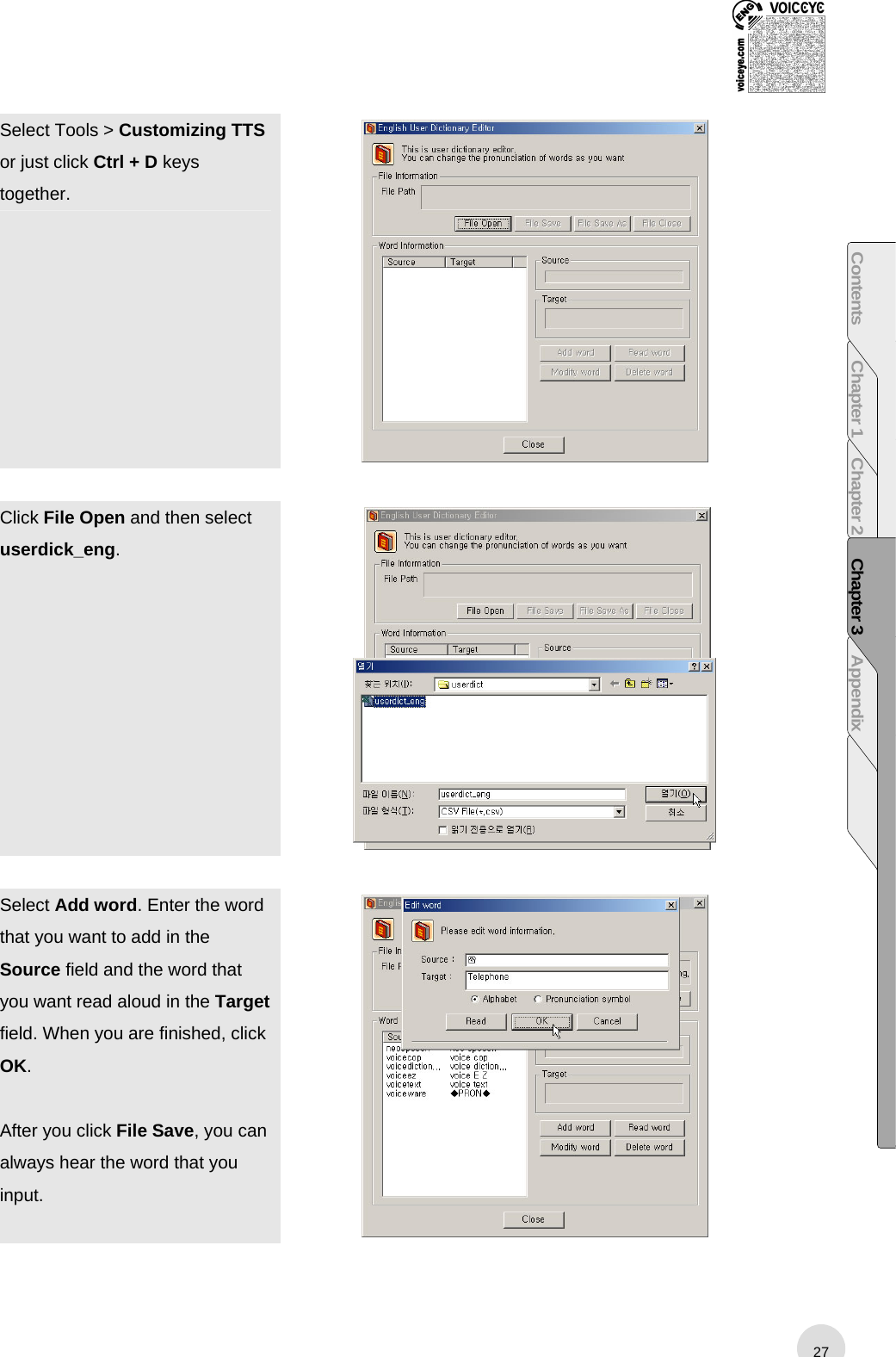  1  Select Tools &gt; Customizing TTS or just click Ctrl + D keys together.   2  Click File Open and then select userdick_eng.   3  Select Add word. Enter the word that you want to add in the Source field and the word that you want read aloud in the Target field. When you are finished, click OK.  After you click File Save, you can always hear the word that you input.   27Contents Chapter 1 Chapter 2 Chapter 3 Appendix