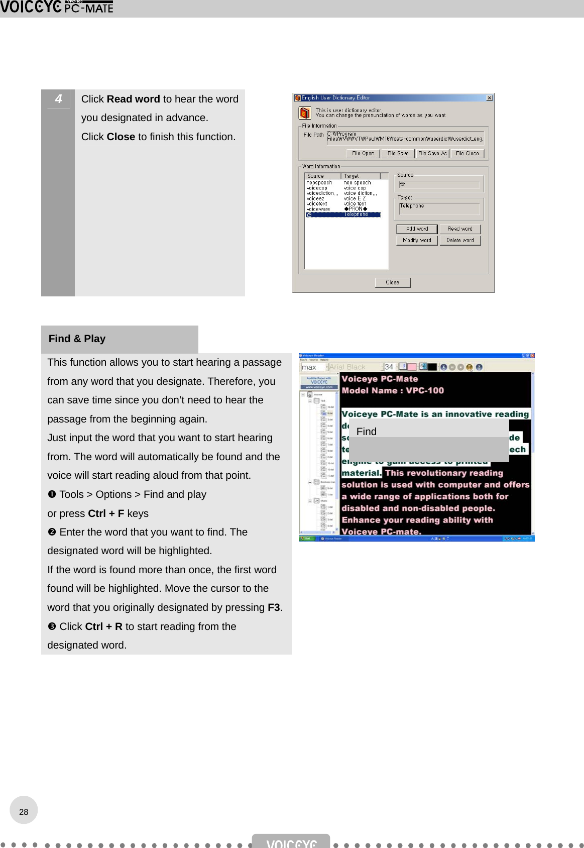  4  Click Read word to hear the word you designated in advance. Click Close to finish this function.     This function allows you to start hearing a passage from any word that you designate. Therefore, you can save time since you don’t need to hear the passage from the beginning again. Just input the word that you want to start hearing from. The word will automatically be found and the voice will start reading aloud from that point. n Tools &gt; Options &gt; Find and play   or press Ctrl + F keys o Enter the word that you want to find. The designated word will be highlighted. If the word is found more than once, the first word found will be highlighted. Move the cursor to the word that you originally designated by pressing F3.p Click Ctrl + R to start reading from the designated word.        28Find &amp; Play Find  