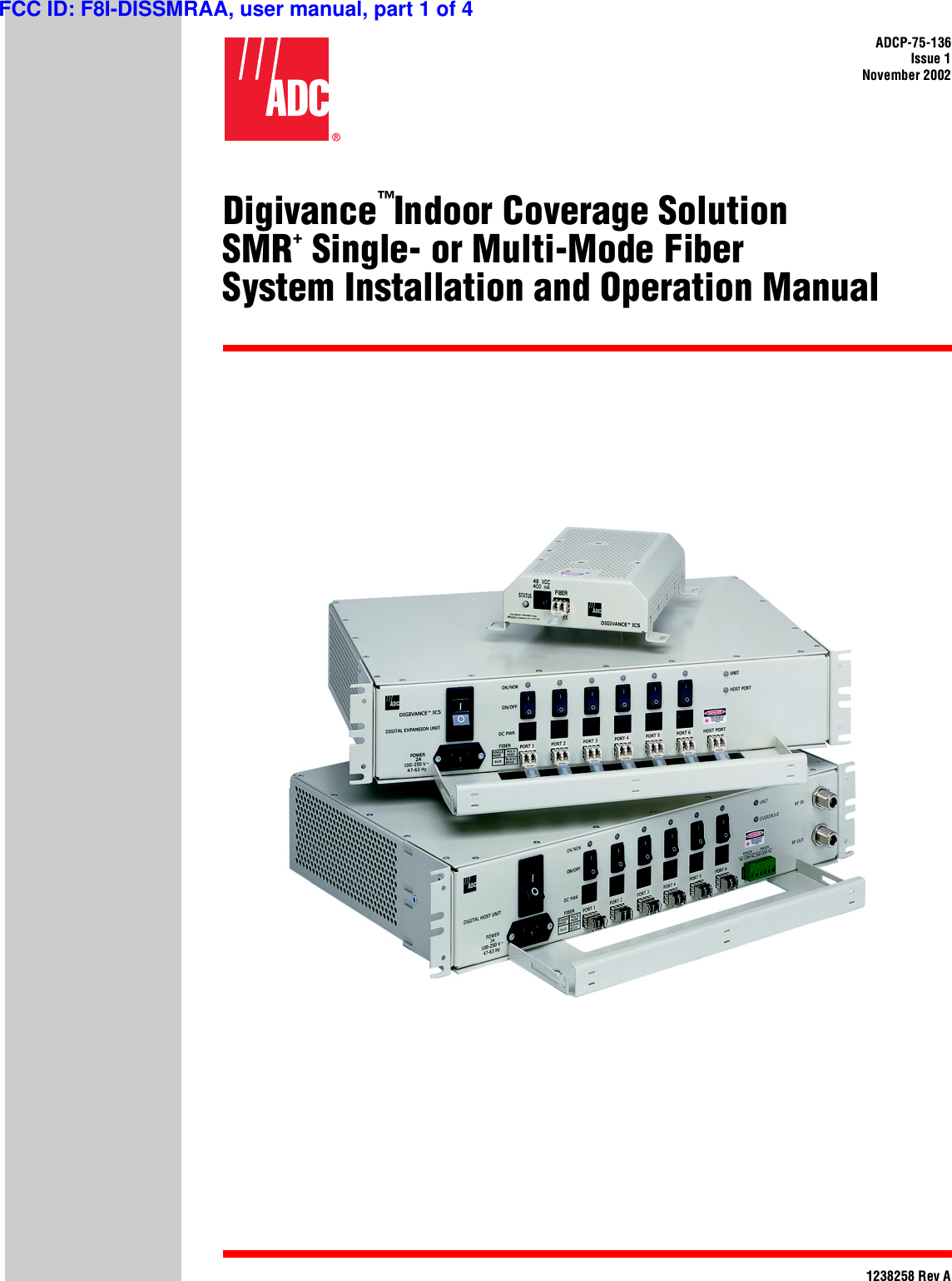 ADCP-75-136Issue 1November 20021238258 Rev ADigivance™Indoor Coverage SolutionSMR+ Single- or Multi-Mode FiberSystem Installation and Operation ManualFCC ID: F8I-DISSMRAA, user manual, part 1 of 4