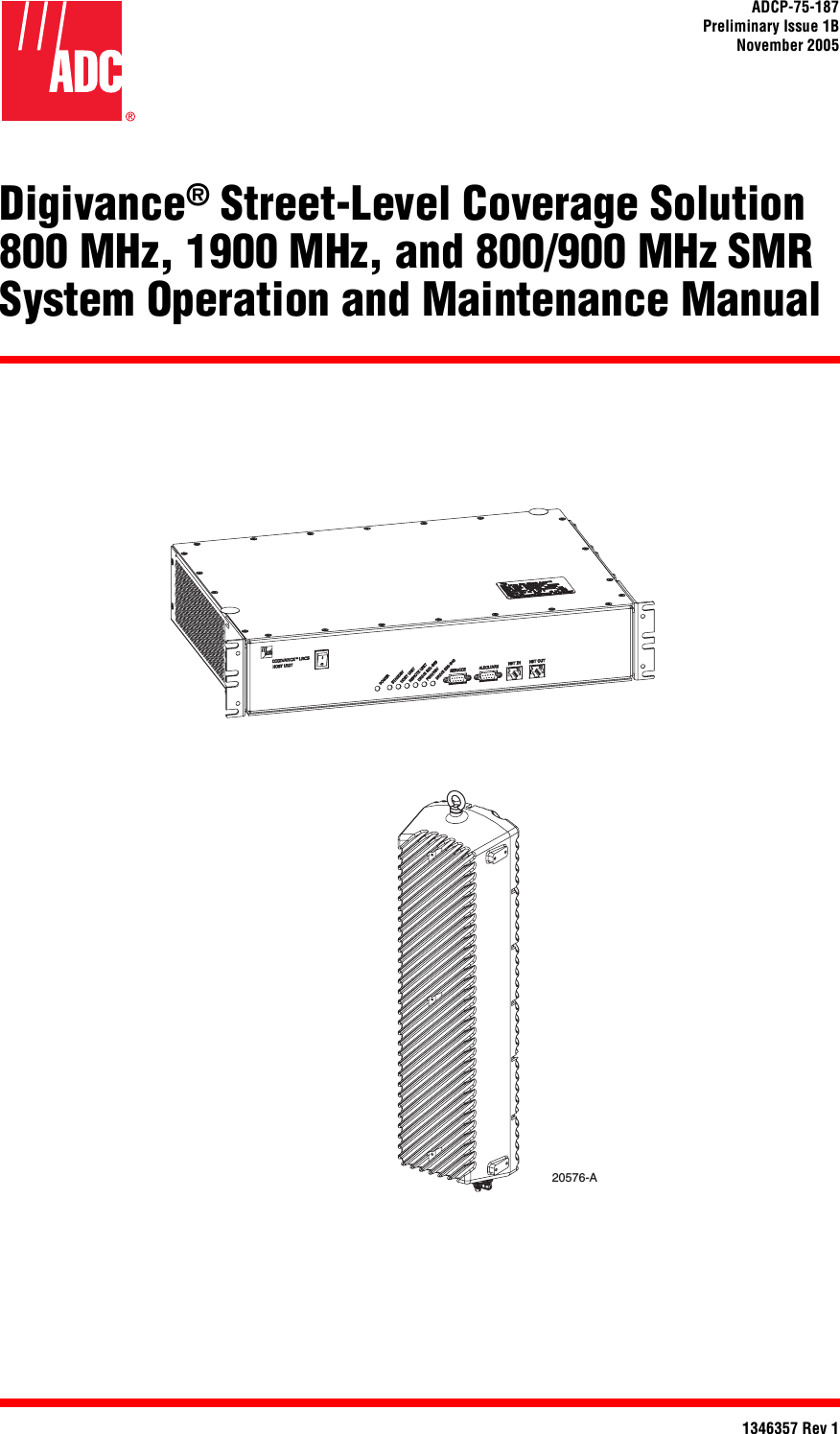 ADCP-75-187Preliminary Issue 1BNovember 20051346357 Rev 1Digivance® Street-Level Coverage Solution 800 MHz, 1900 MHz, and 800/900 MHz SMR System Operation and Maintenance Manual20576-A