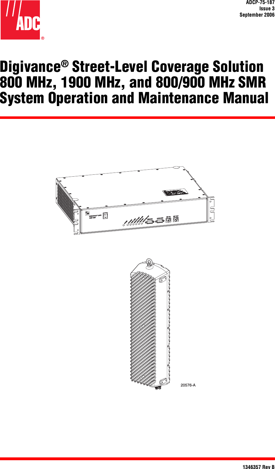 ADCP-75-187Issue 3September 20061346357 Rev BDigivance® Street-Level Coverage Solution 800 MHz, 1900 MHz, and 800/900 MHz SMR System Operation and Maintenance Manual20576-A