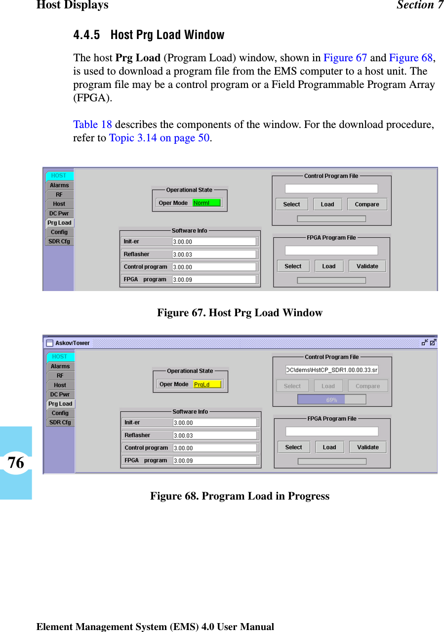 Host Displays Section 7Element Management System (EMS) 4.0 User Manual764.4.5 Host Prg Load WindowThe host Prg Load (Program Load) window, shown in Figure 67 and Figure 68, is used to download a program file from the EMS computer to a host unit. The program file may be a control program or a Field Programmable Program Array (FPGA). Table 18 describes the components of the window. For the download procedure, refer to Topic 3.14 on page 50.Figure 67. Host Prg Load WindowFigure 68. Program Load in Progress 